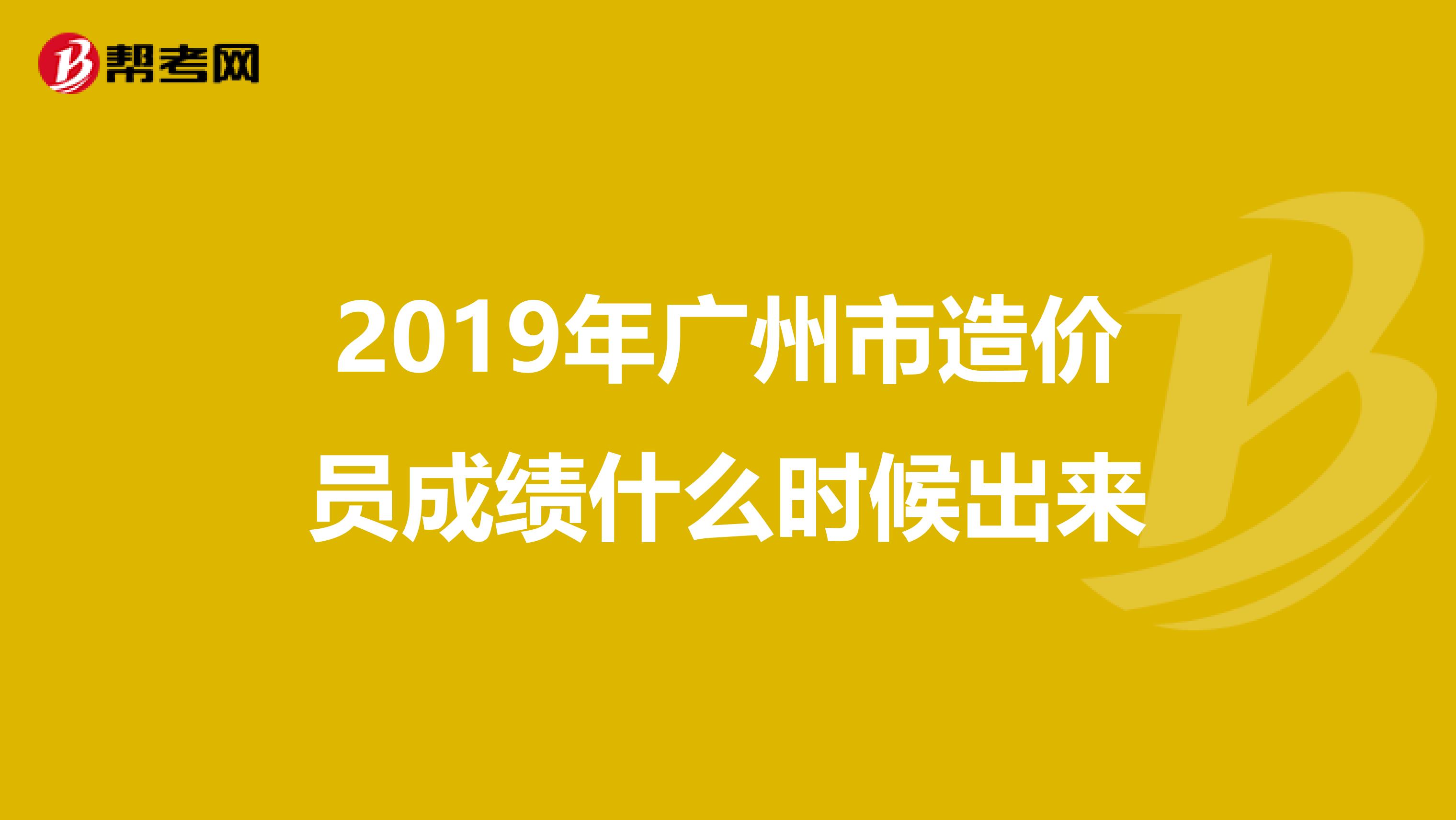 2019年广州市造价员成绩什么时候出来