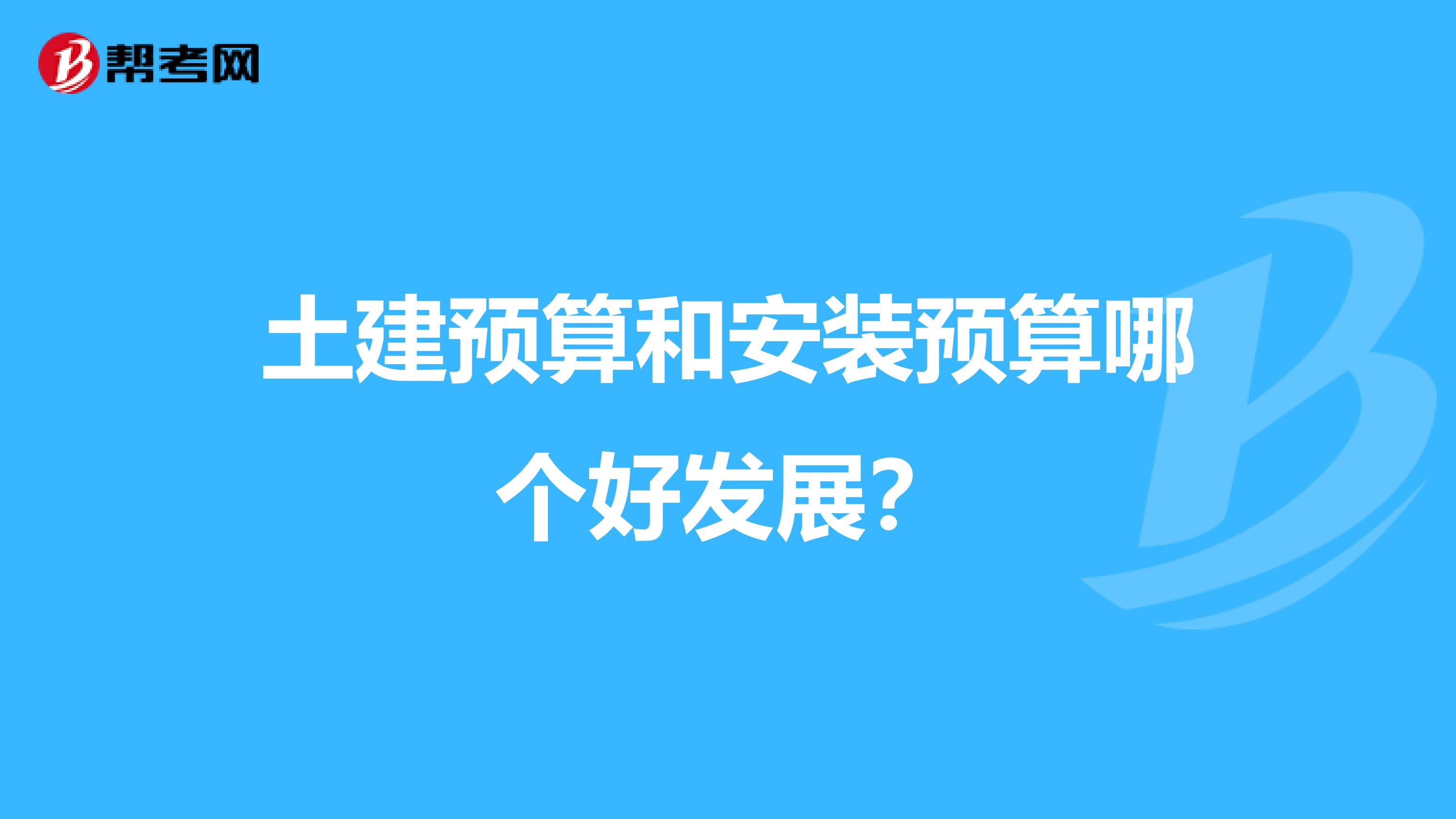 土建预算和安装预算哪个好发展?