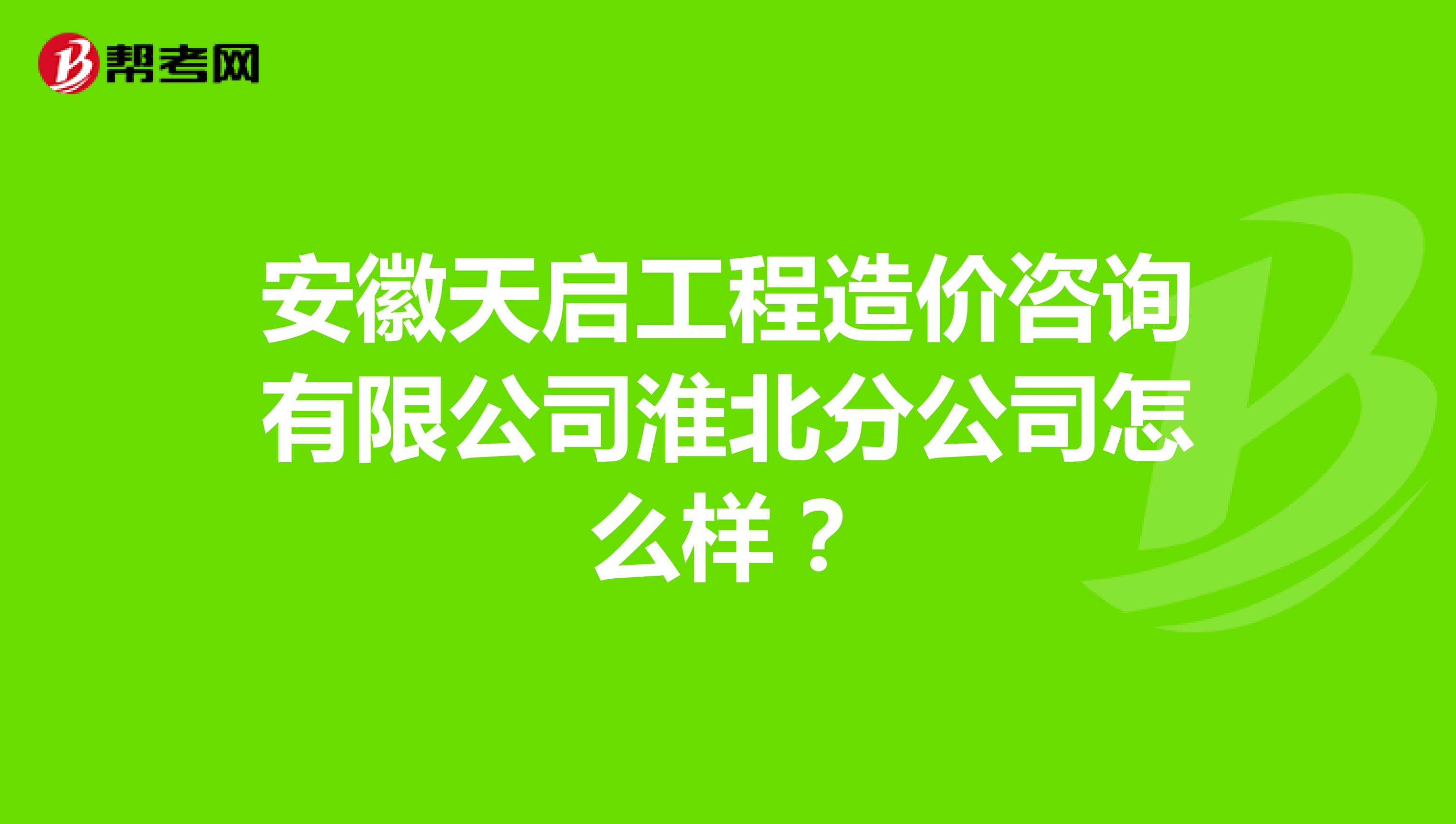 安徽天启工程造价咨询有限公司淮北分公司怎么样?
