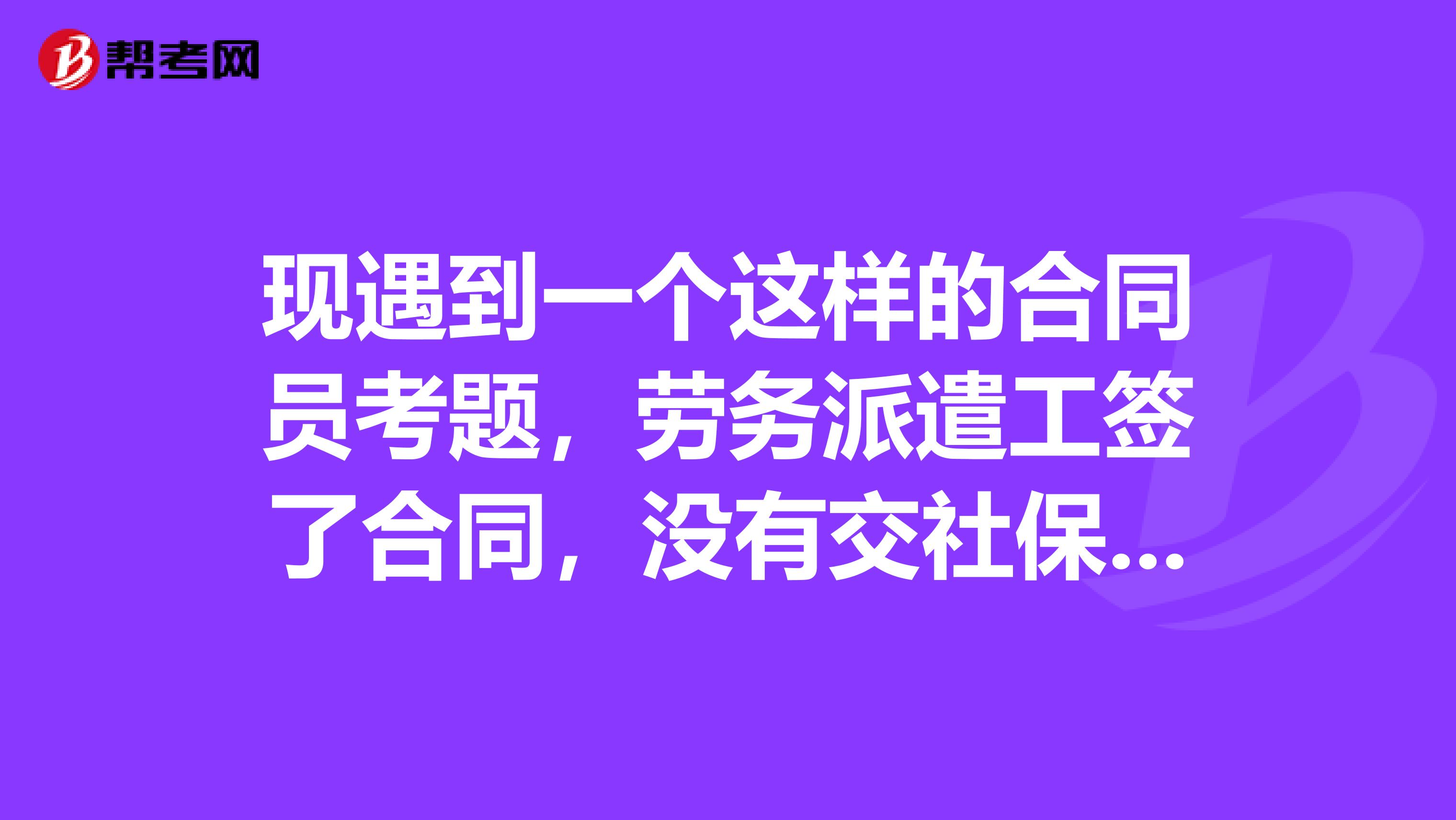 現遇到一個這樣的合同員考題，勞務派遣工簽了合同，沒有交社保，交了靈活就業人員社保，可以要求給一些補償嗎？