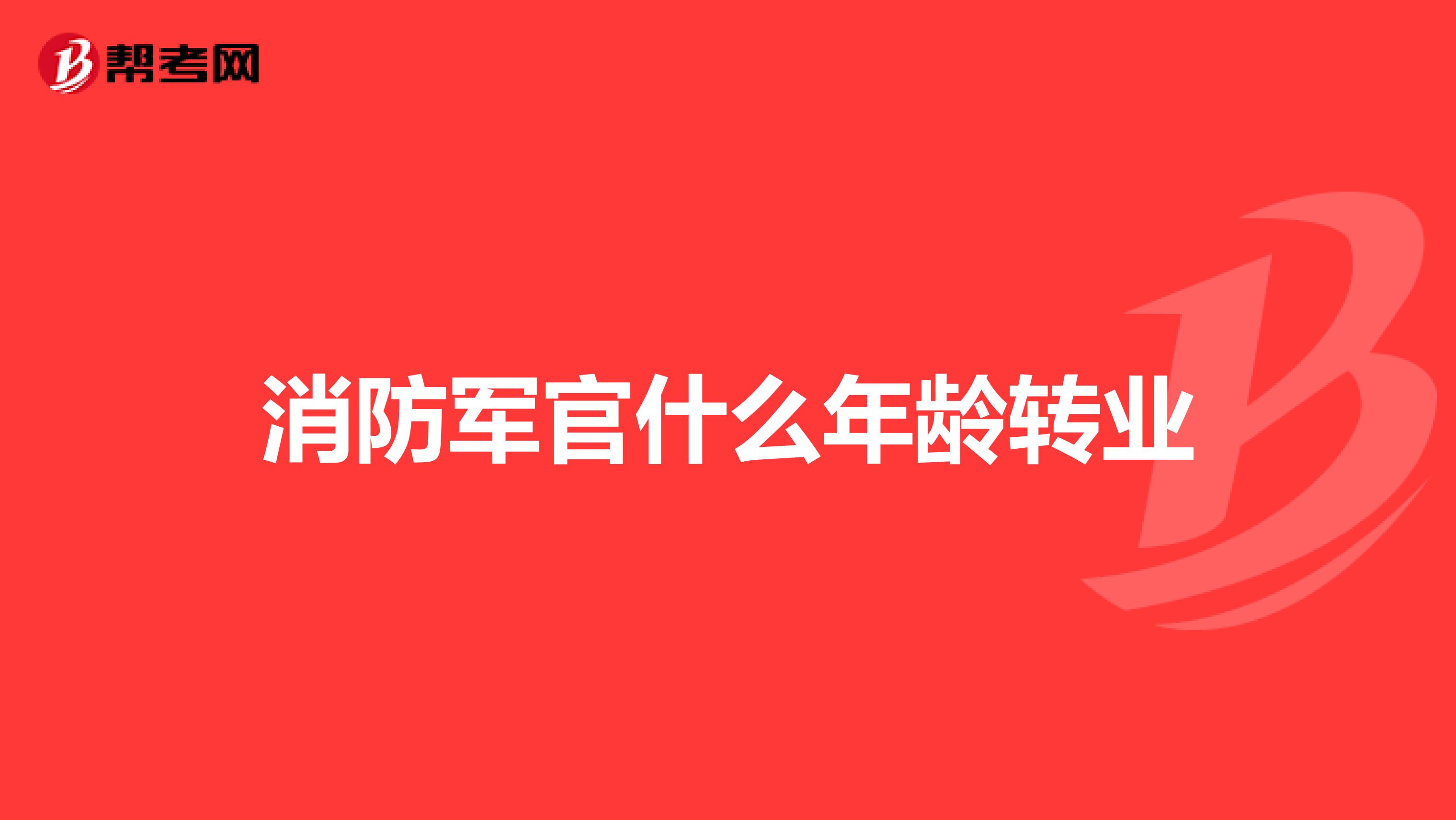 消防军官什么年龄转业