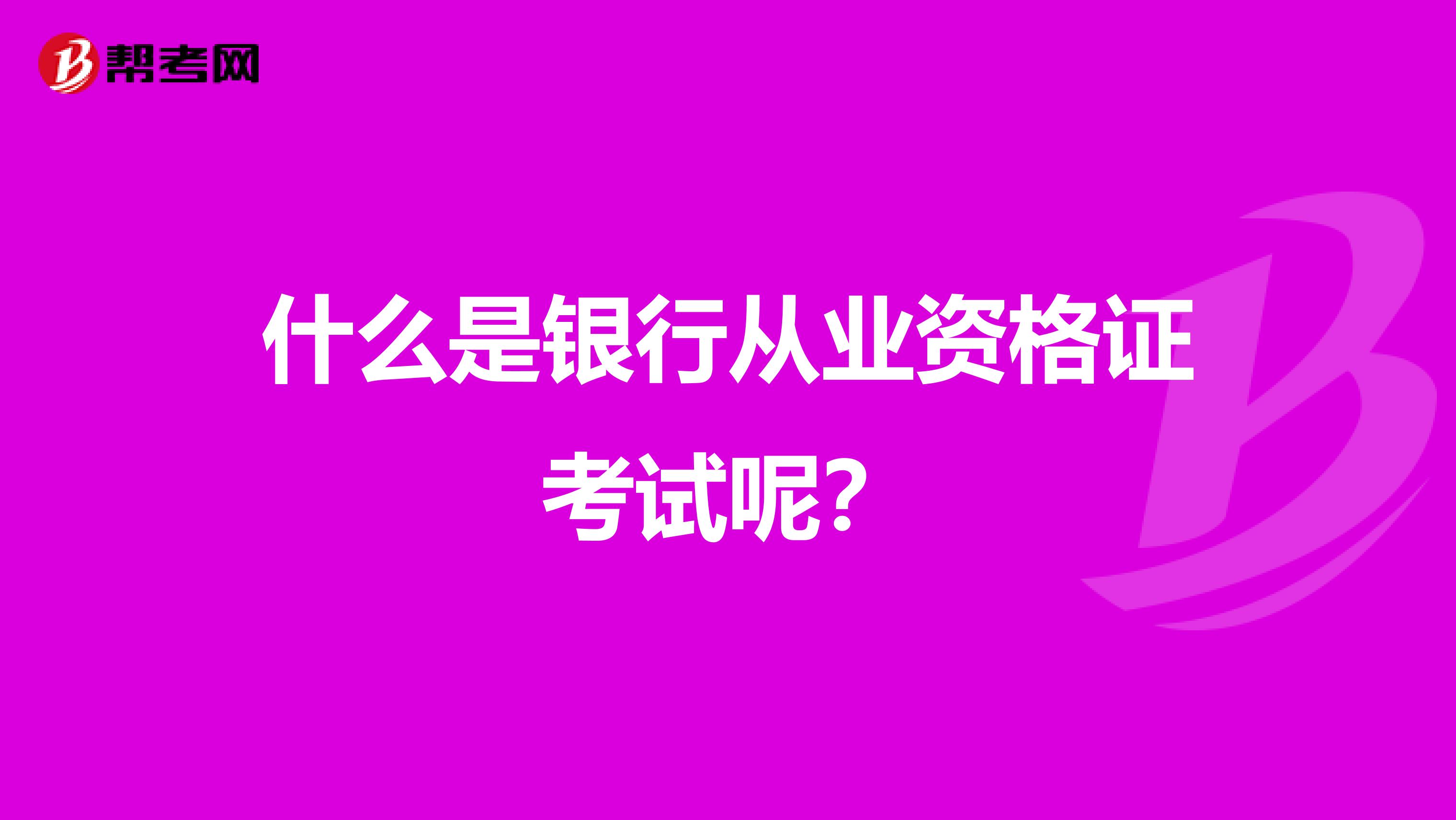 什么是银行从业资格证考试呢?