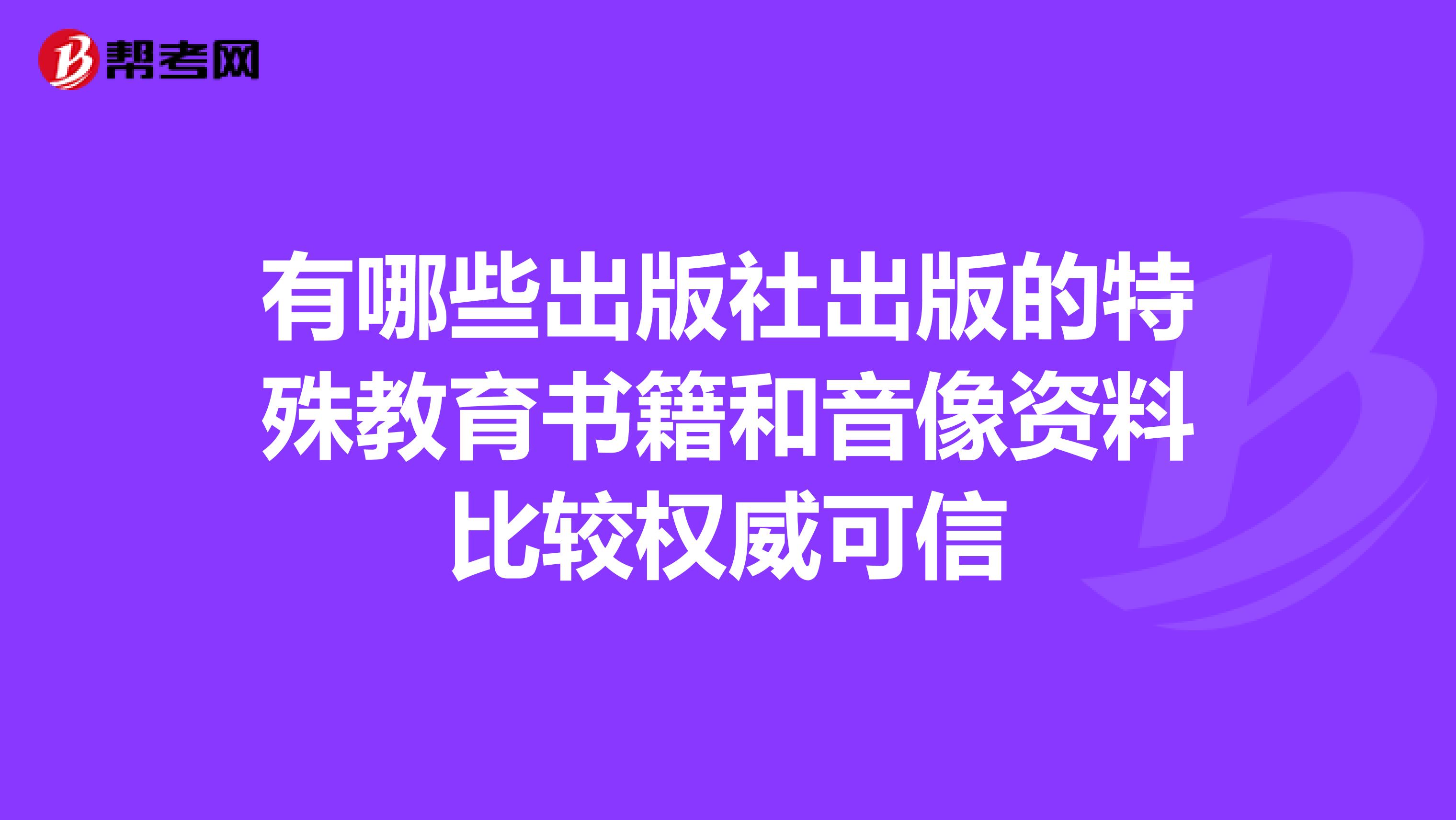 有哪些出版社出版的特殊教育书籍和音像资料比较权威可信