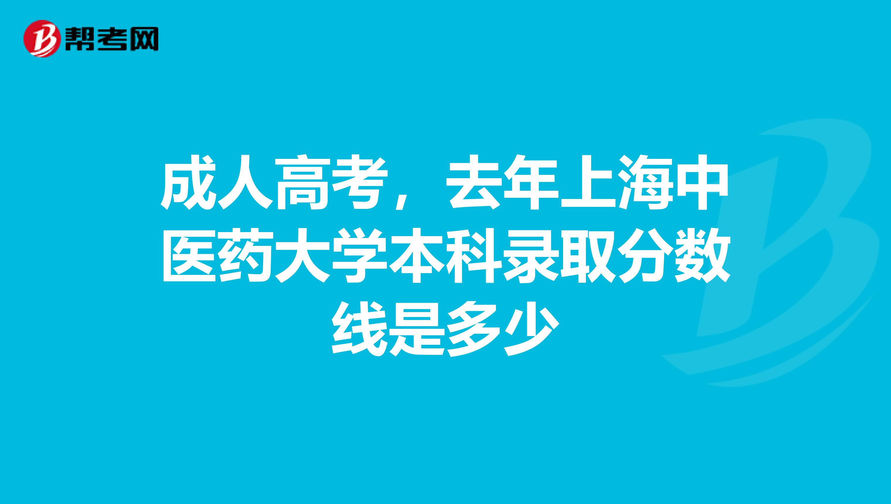 成人高考,去年上海中医药大学本科录取分数线是多少