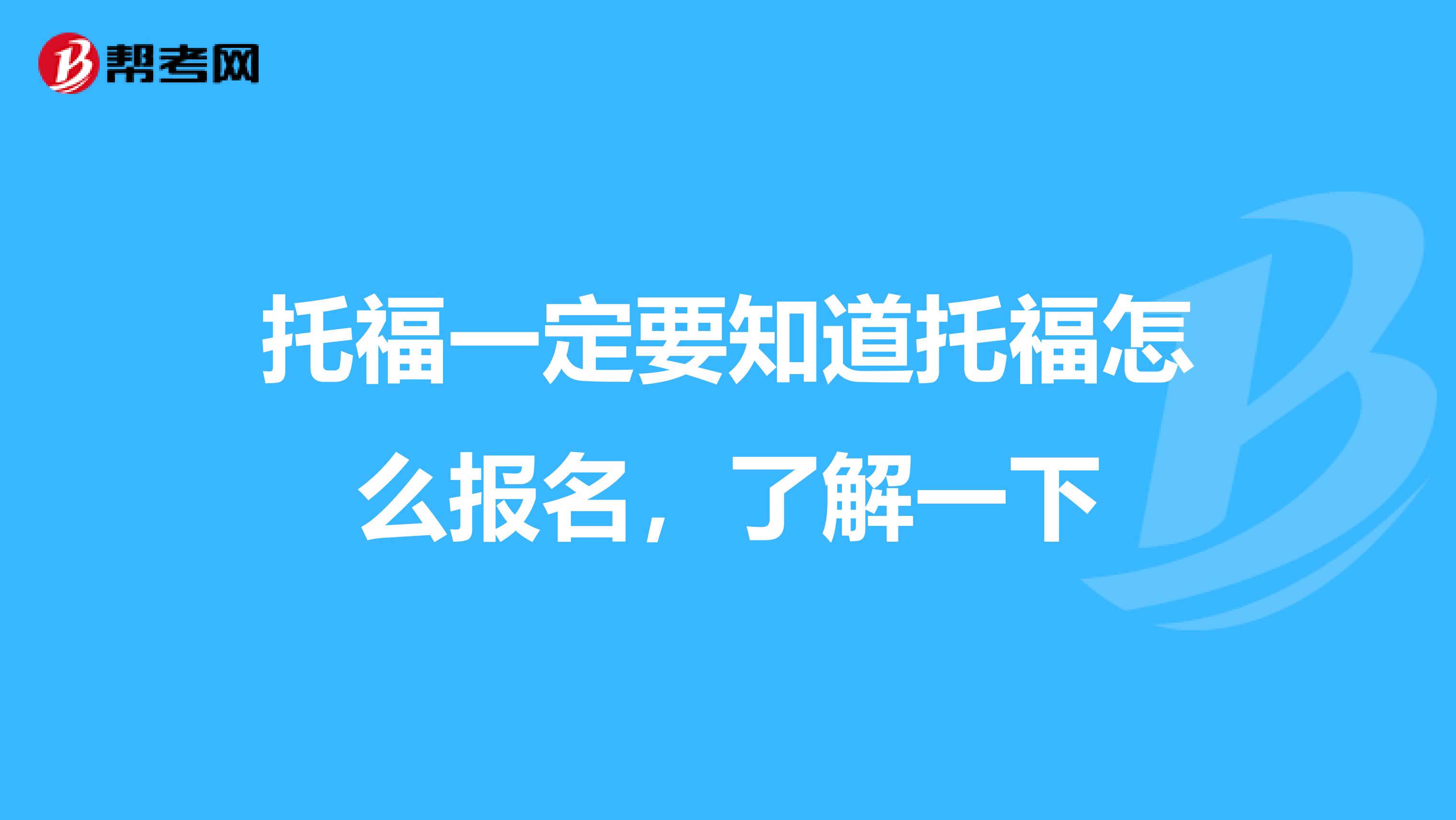 托福一定要知道托福怎么报名，了解一下