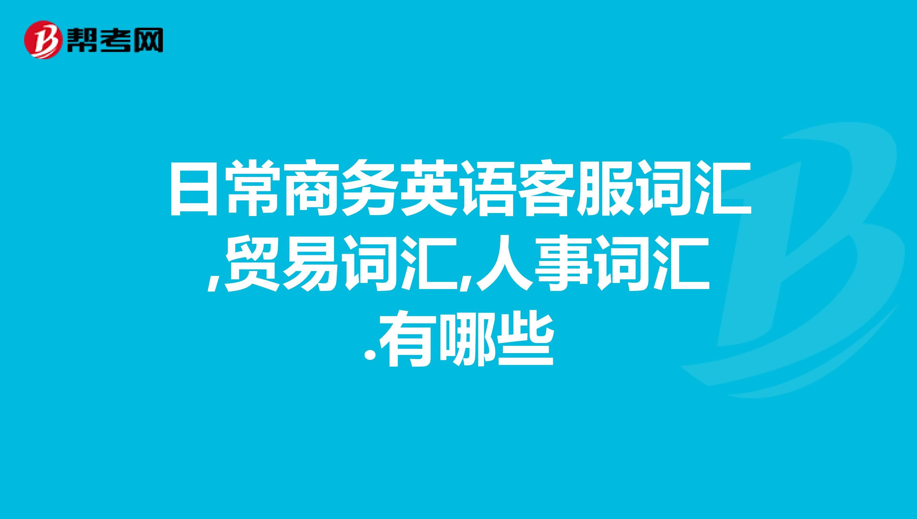 日常商务英语客服词汇,贸易词汇,人事词汇.有哪些