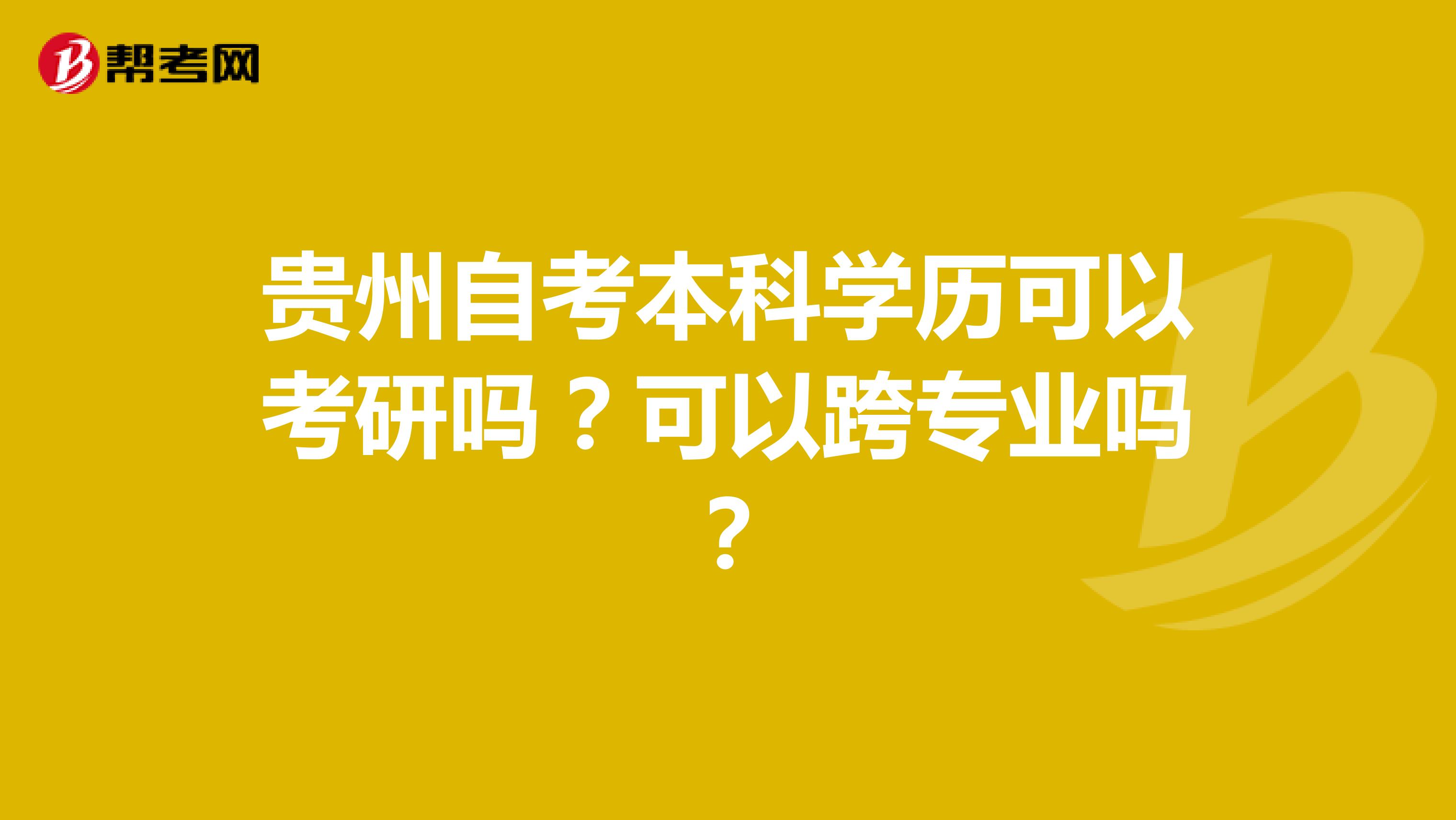 贵州自考本科学历可以考研吗？可以跨专业吗？