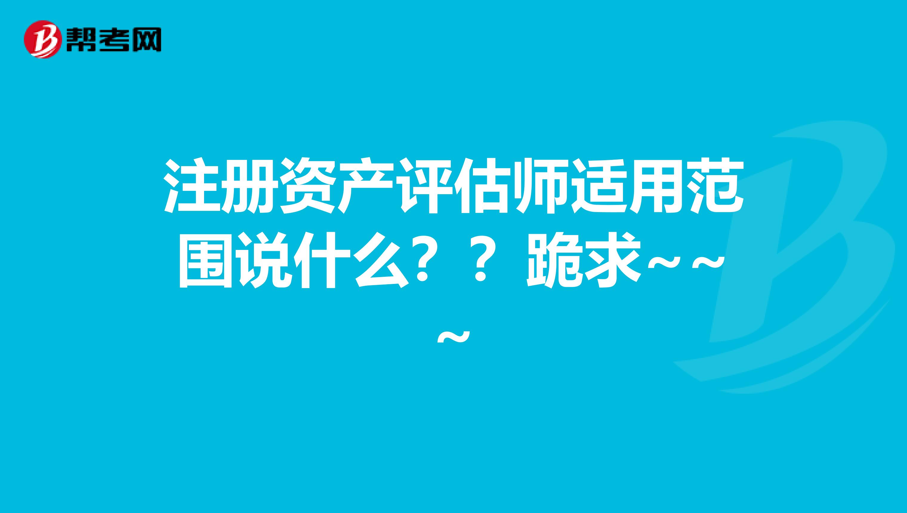 注冊資產(chǎn)評估師適用范圍說什么？？跪求~~~