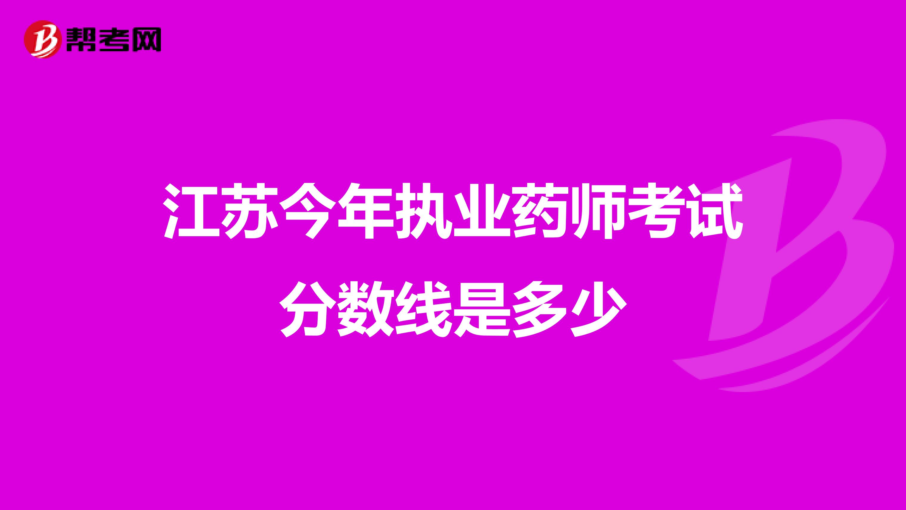 江苏今年执业药师考试分数线是多少