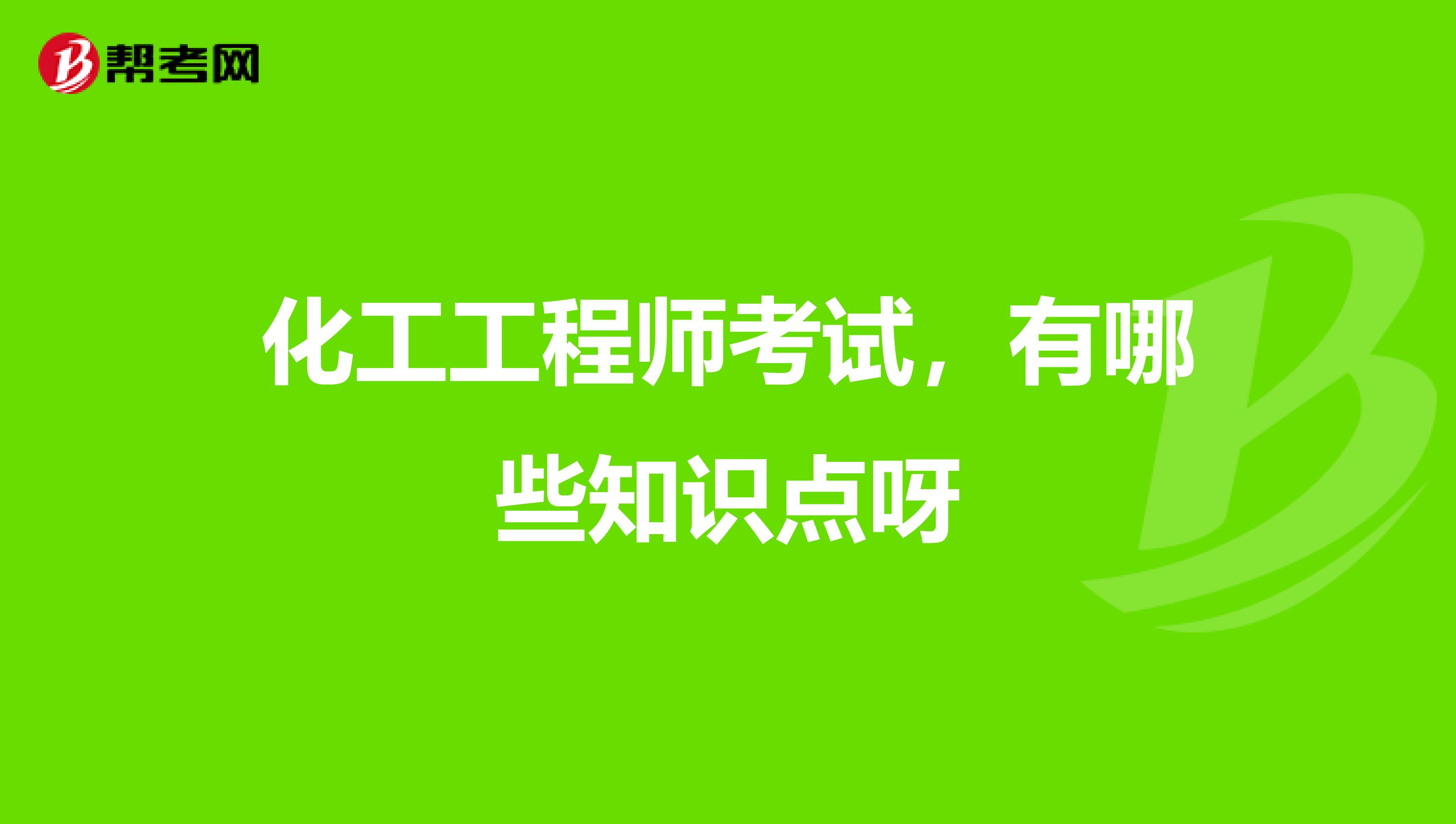 化工工程师考试，有哪些知识点呀