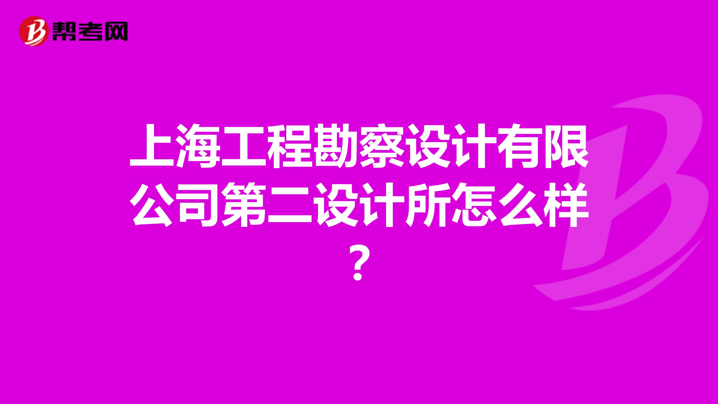 上海工程勘察设计有限公司第二设计所怎么样?