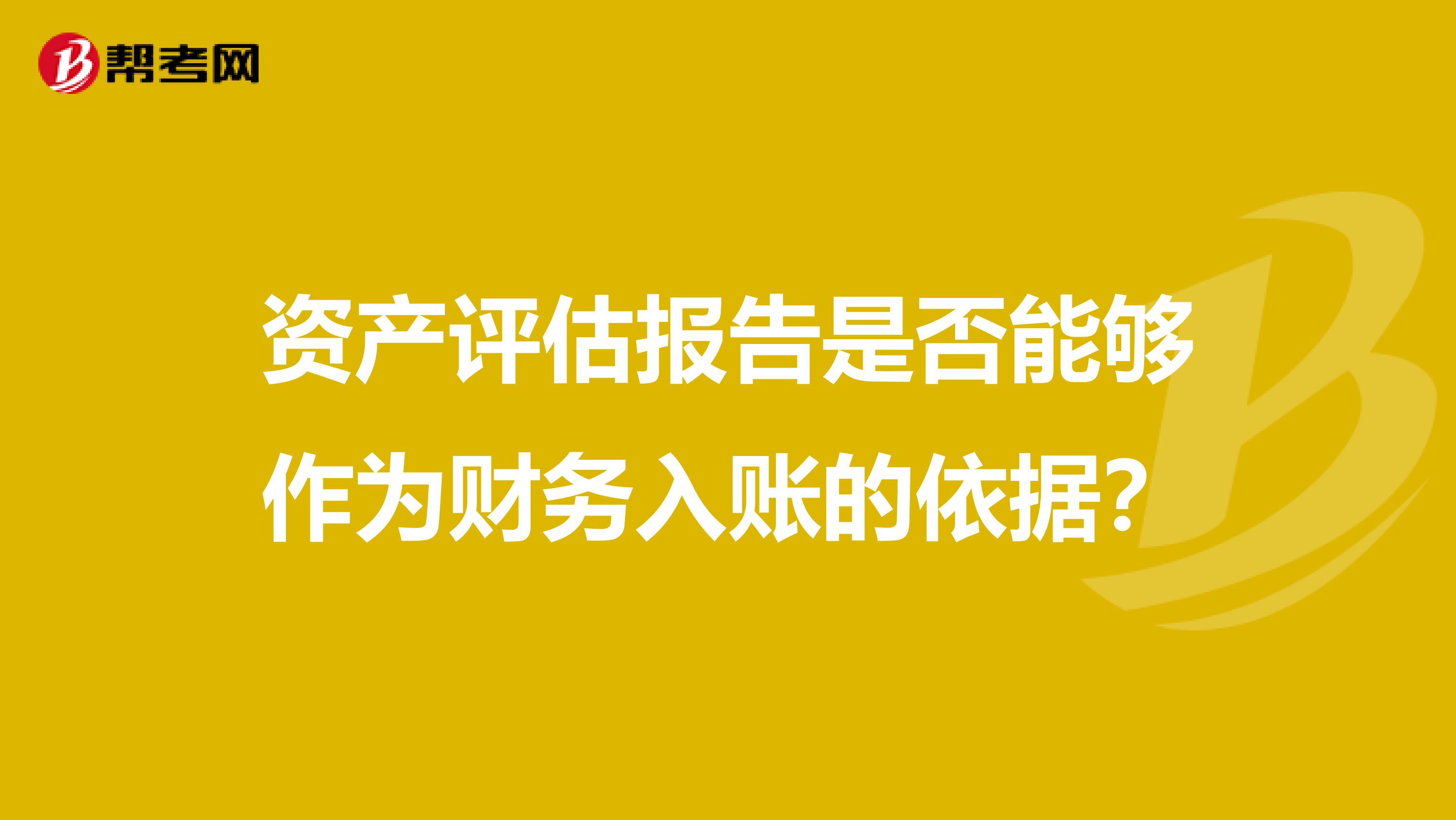 资产评估报告是否能够作为财务入账的依据？