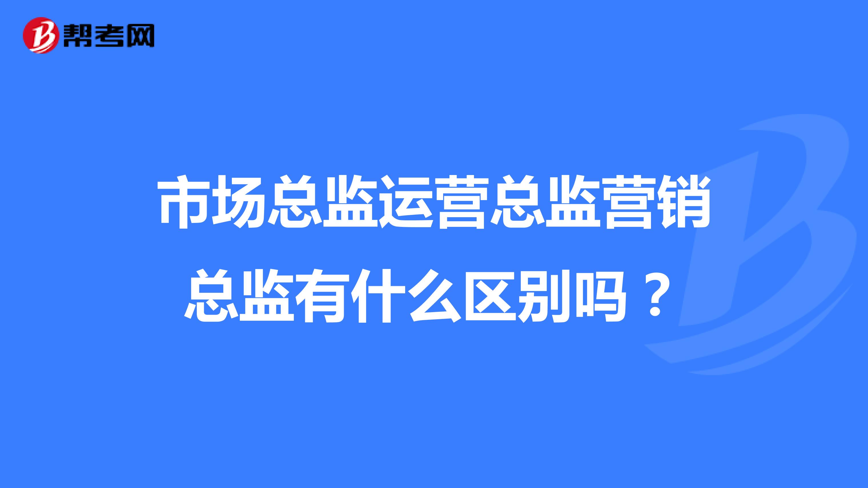 市场总监运营总监营销总监有什么区别吗？