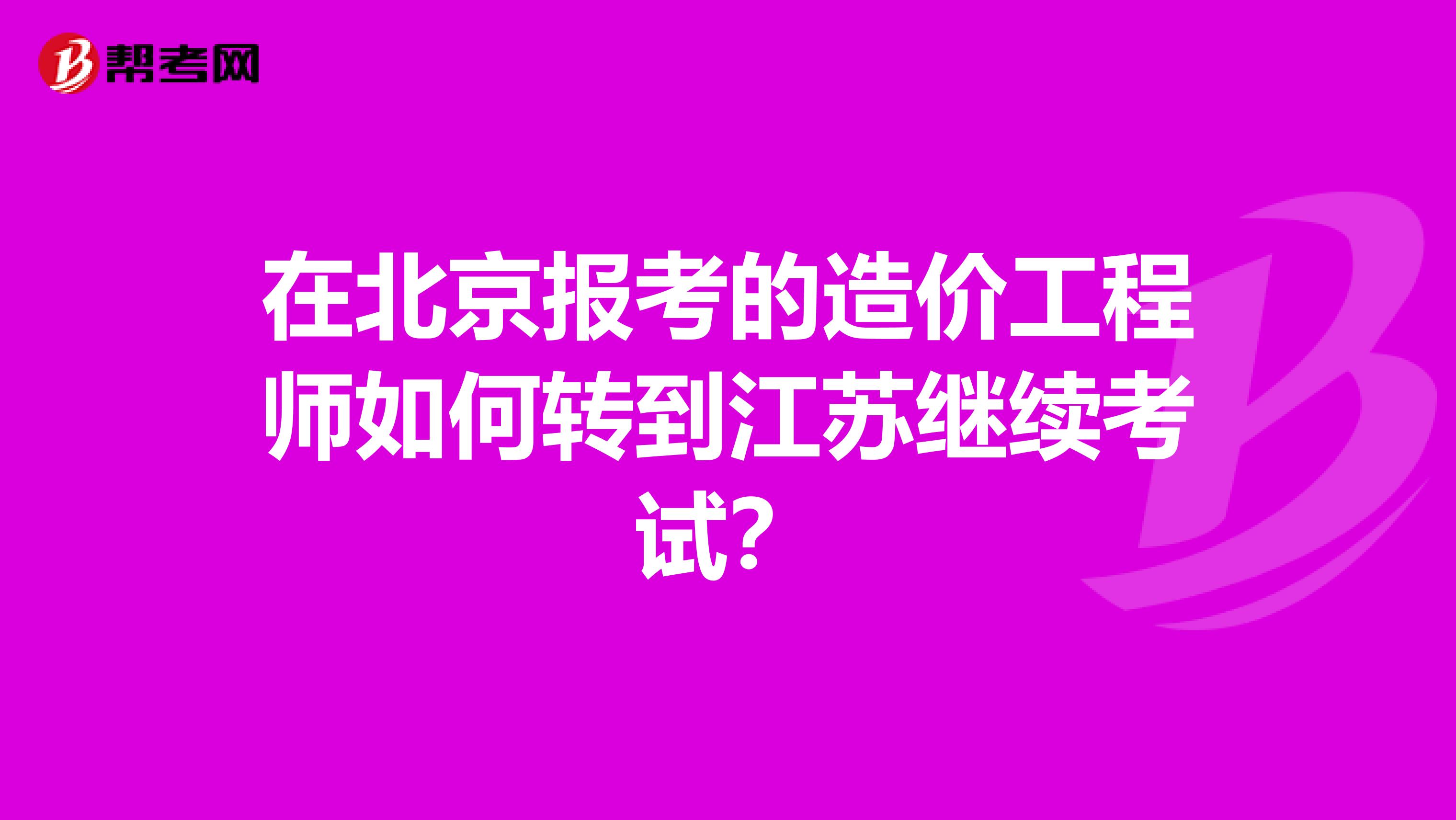 在北京报考的造价工程师如何转到江苏继续考试?