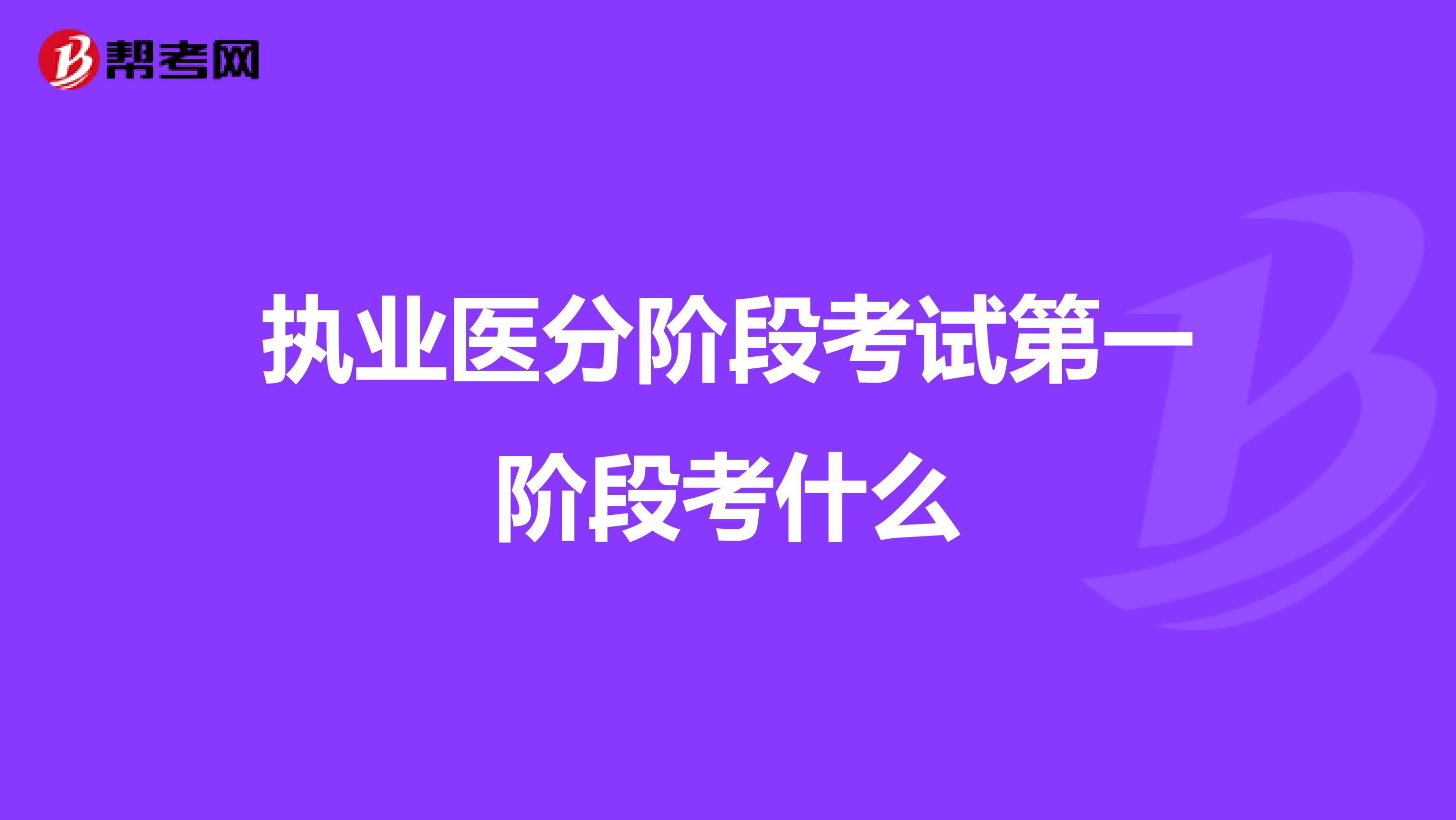 执业医分阶段考试第一阶段考什么