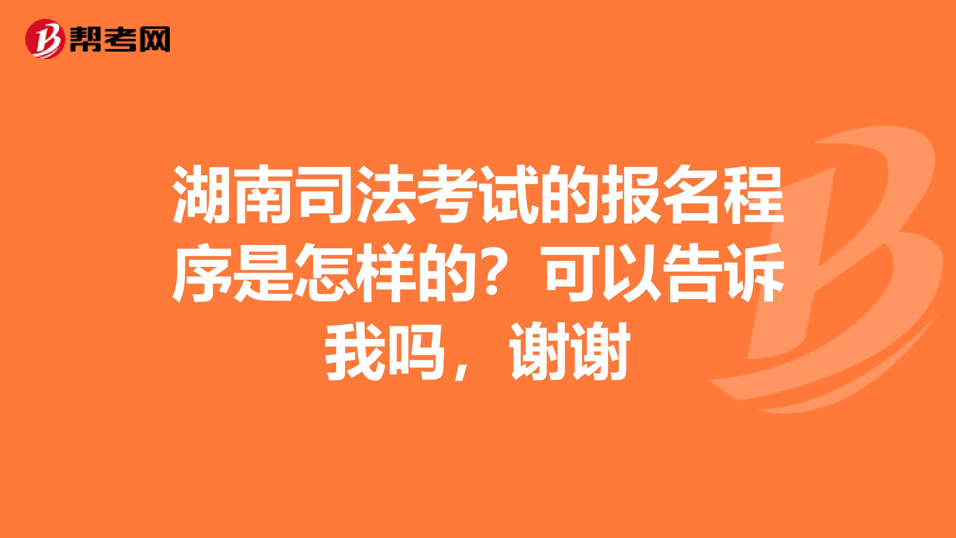 湖南司法考试的报名程序是怎样的?可以告诉我吗,谢谢