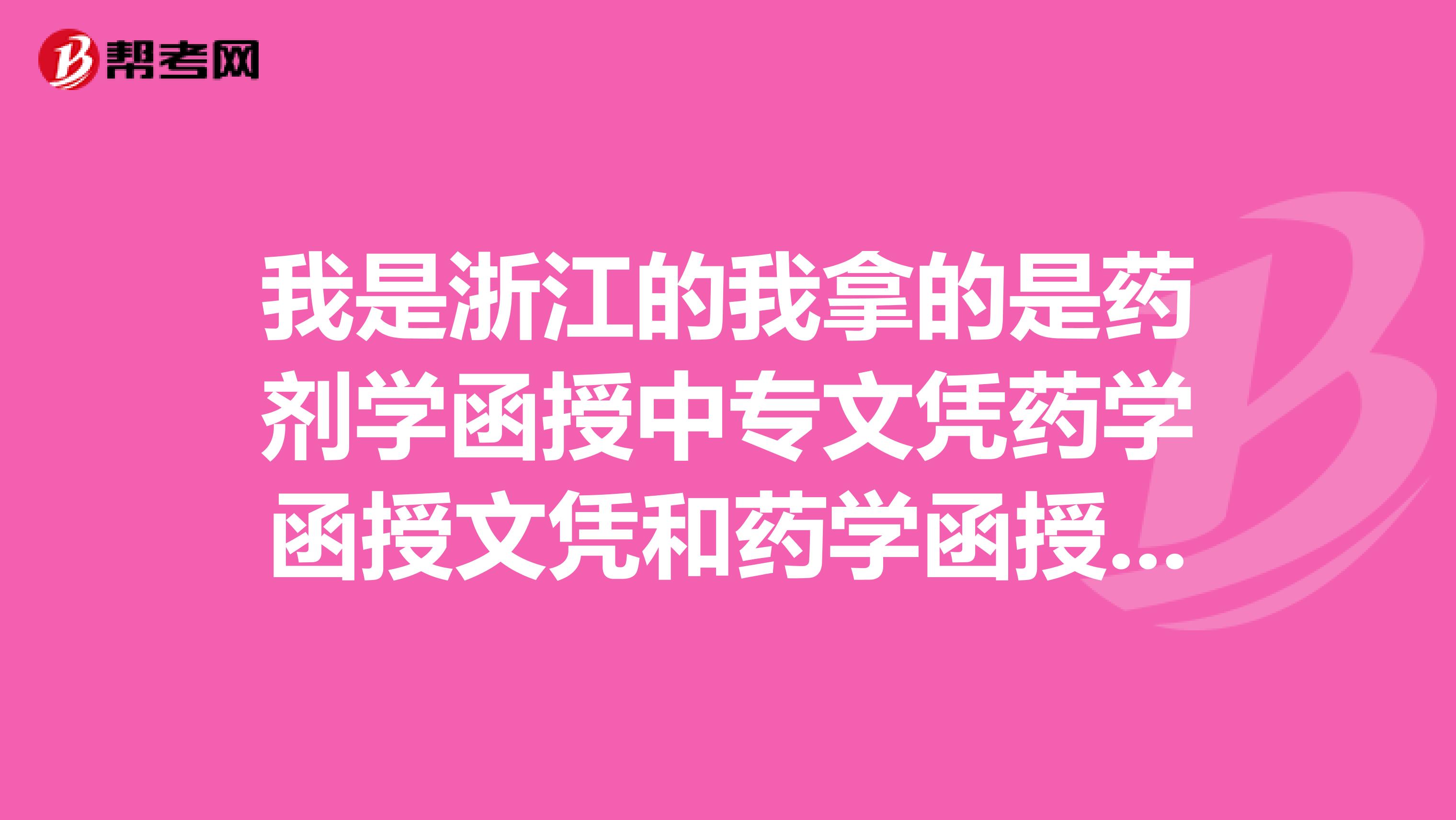 我是浙江的我拿的是药剂学函授中专文凭药学函授文凭和药学函授本科,可以考药学吗?