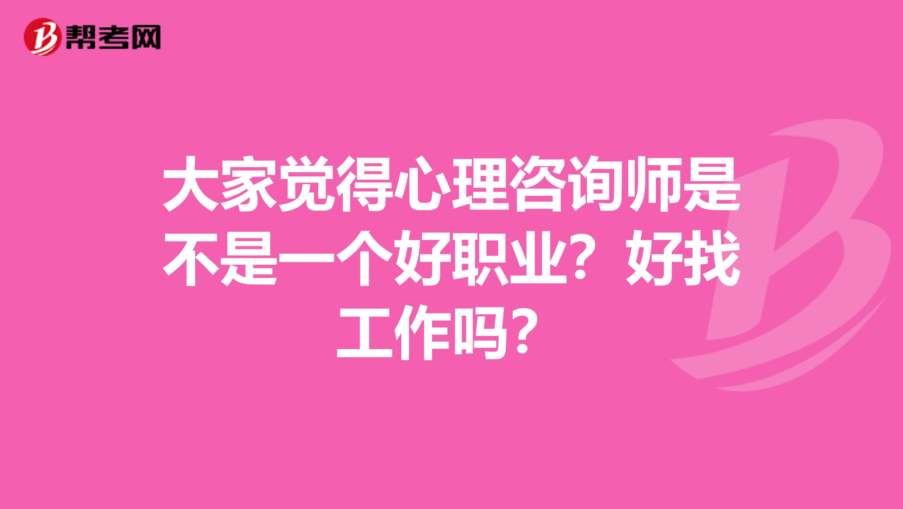 大家觉得心理咨询师是不是一个好职业?好找工作吗?