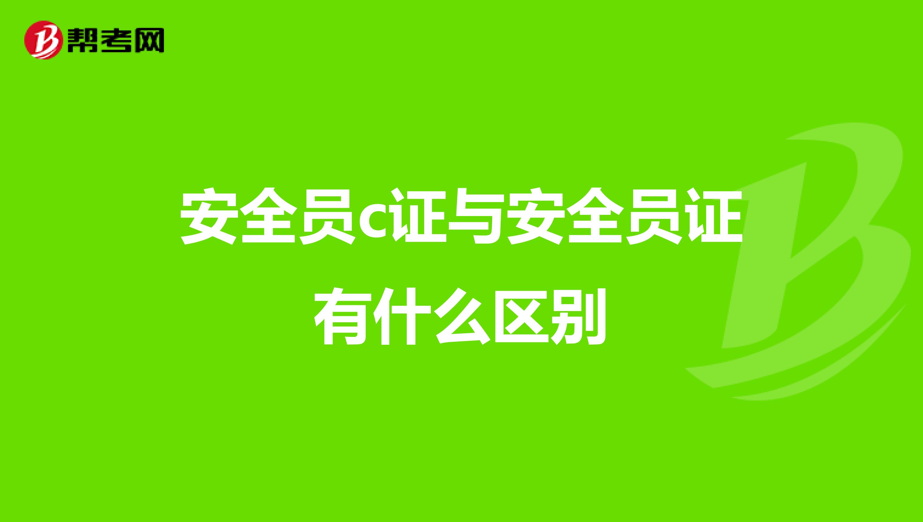 安全员c证与安全员证有什么区别