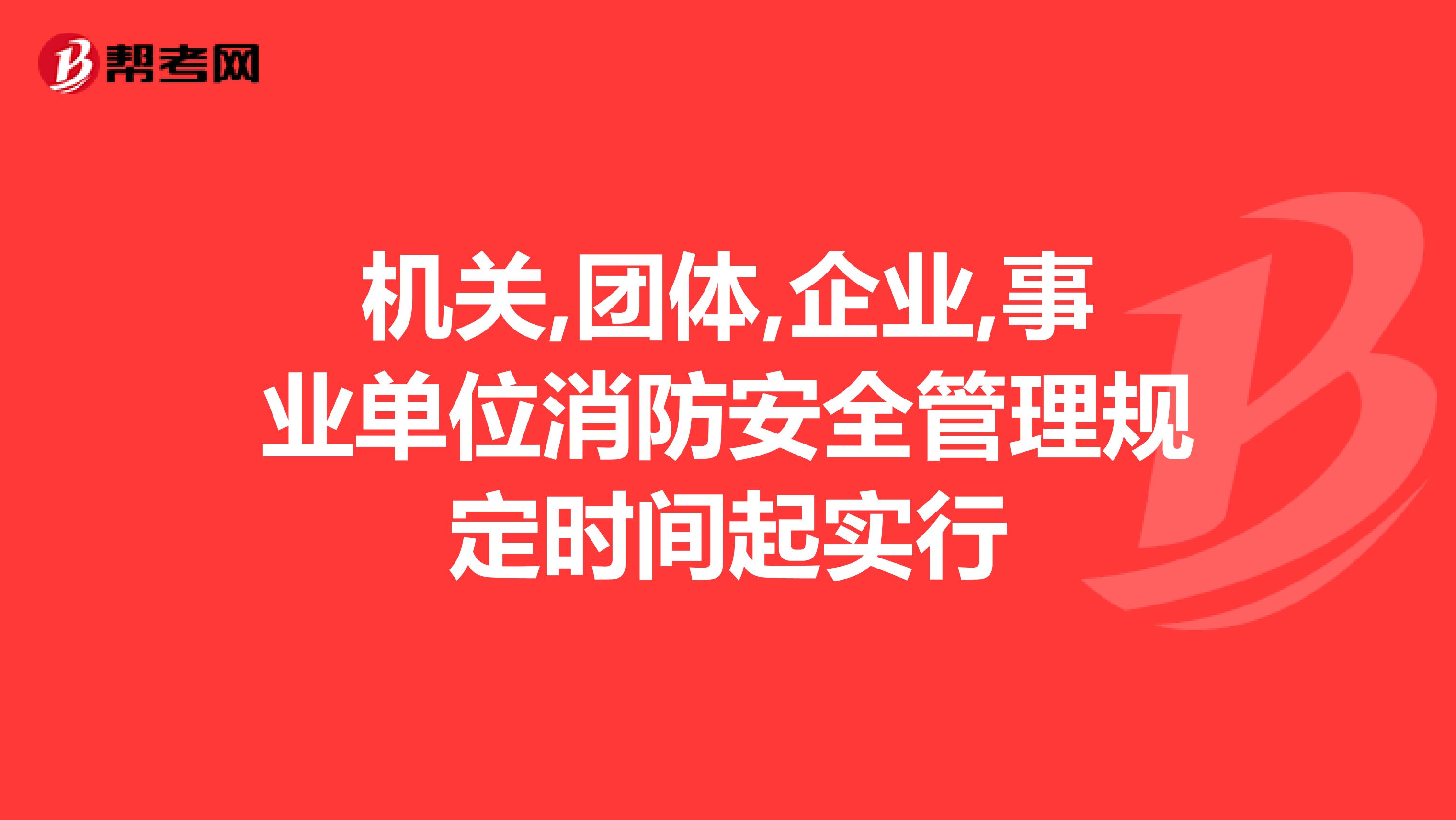 机关,团体,企业,事业单位消防安全管理规定时间起实行