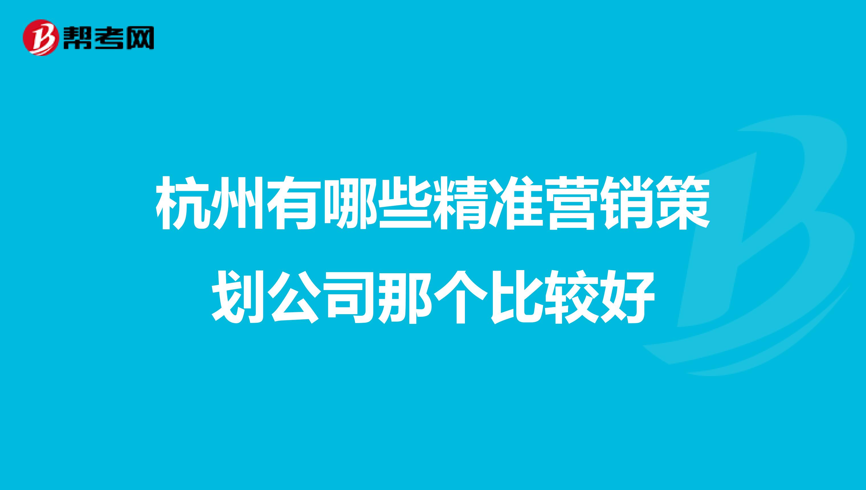 杭州有哪些精准营销策划公司那个比较好