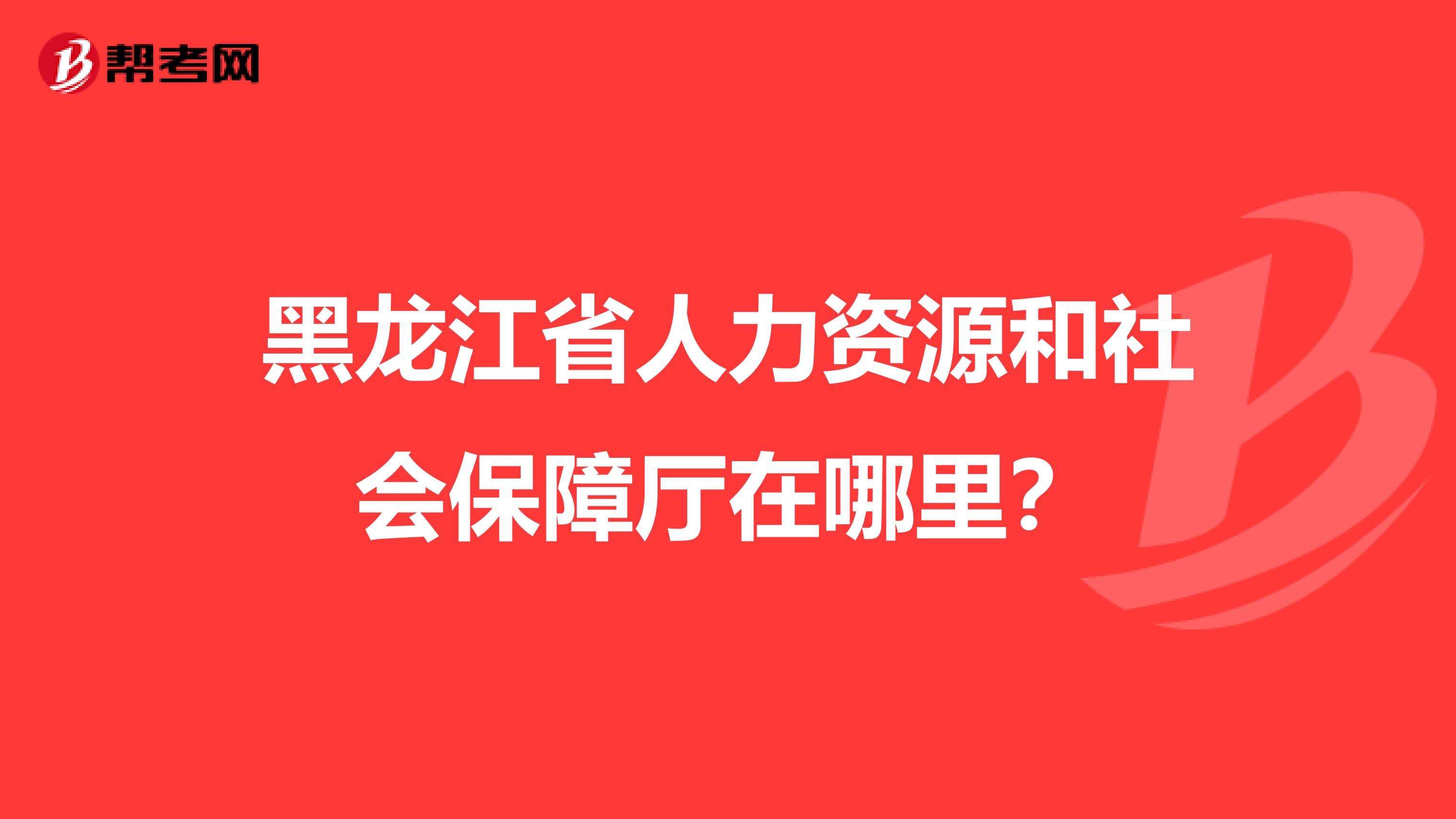 黑龙江省人力资源和社会保障厅在哪里?