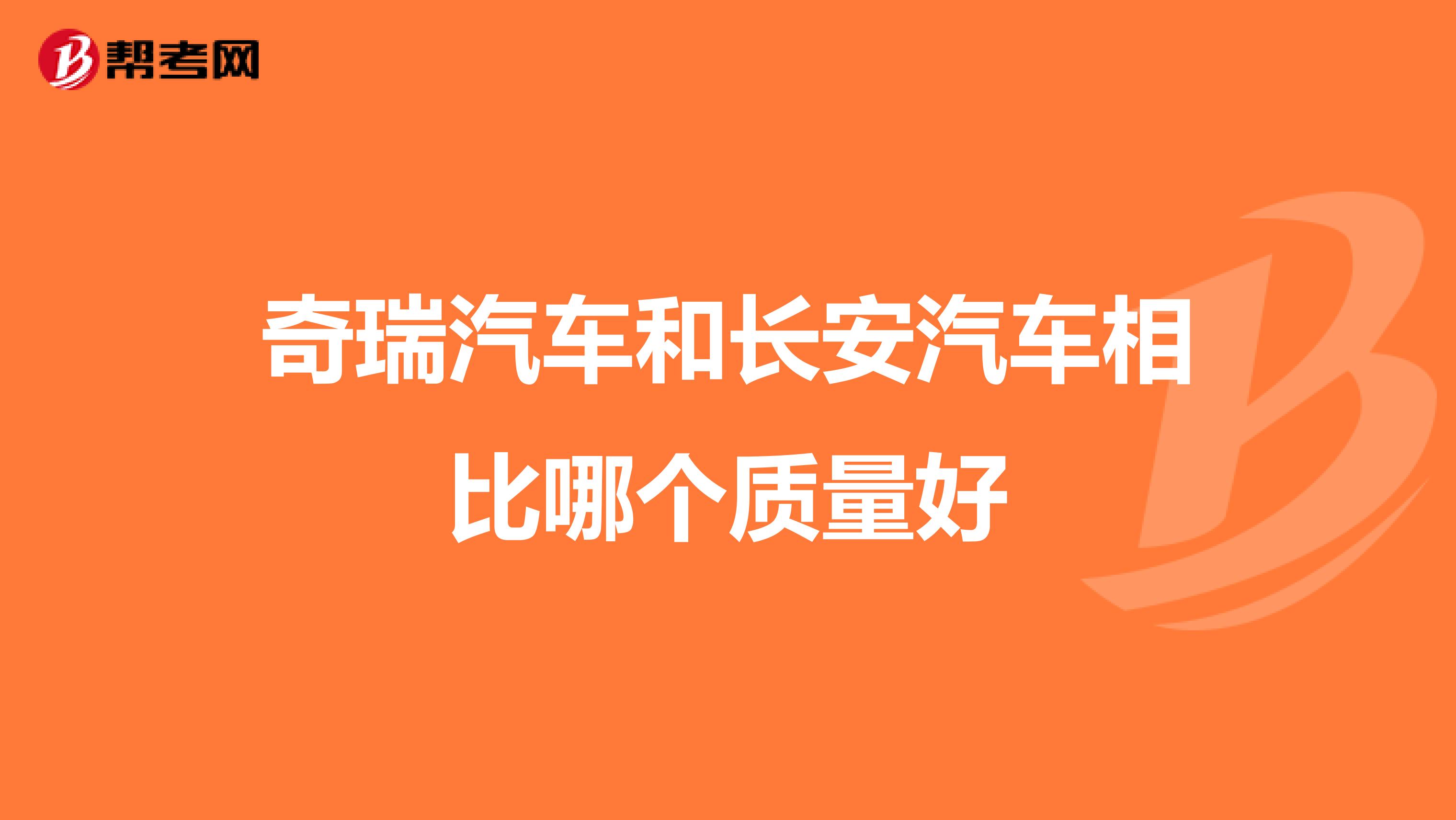 奇瑞汽车和长安汽车相比哪个质量好