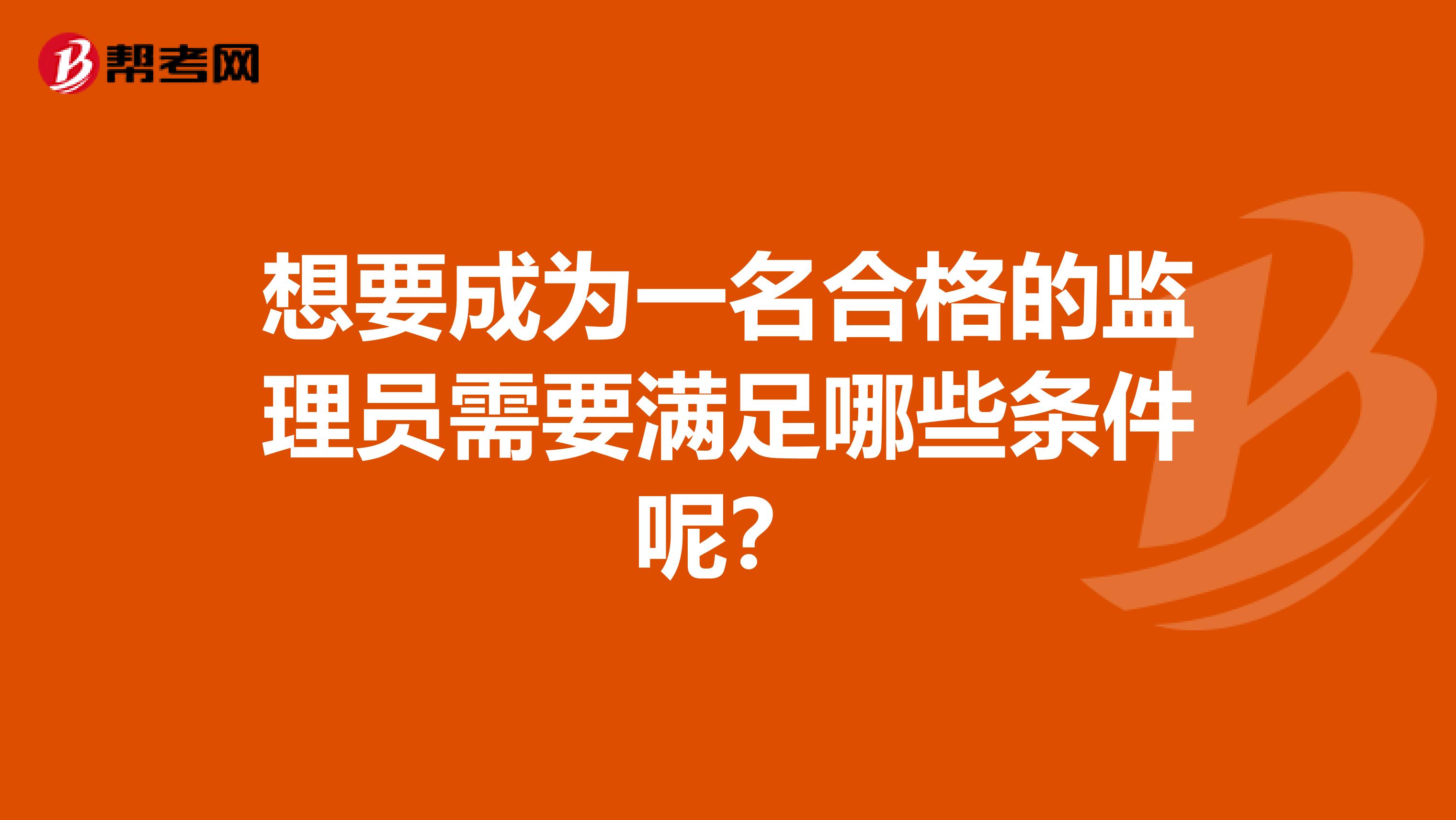 想要成为一名合格的监理员需要满足哪些条件呢？