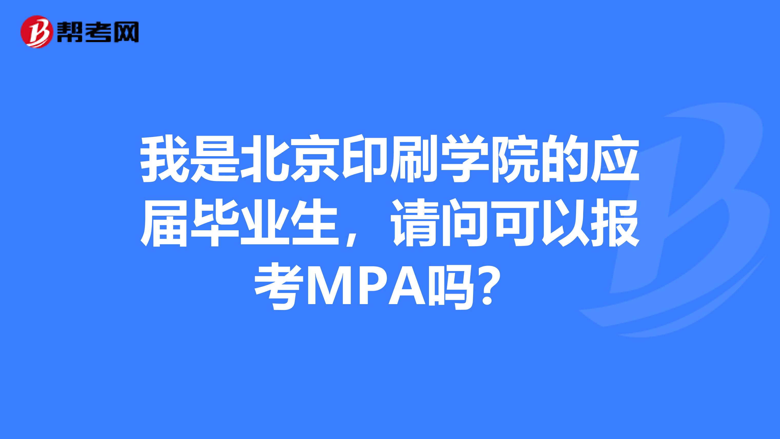 我是北京印刷学院的应届毕业生,请问可以报考MPA吗?