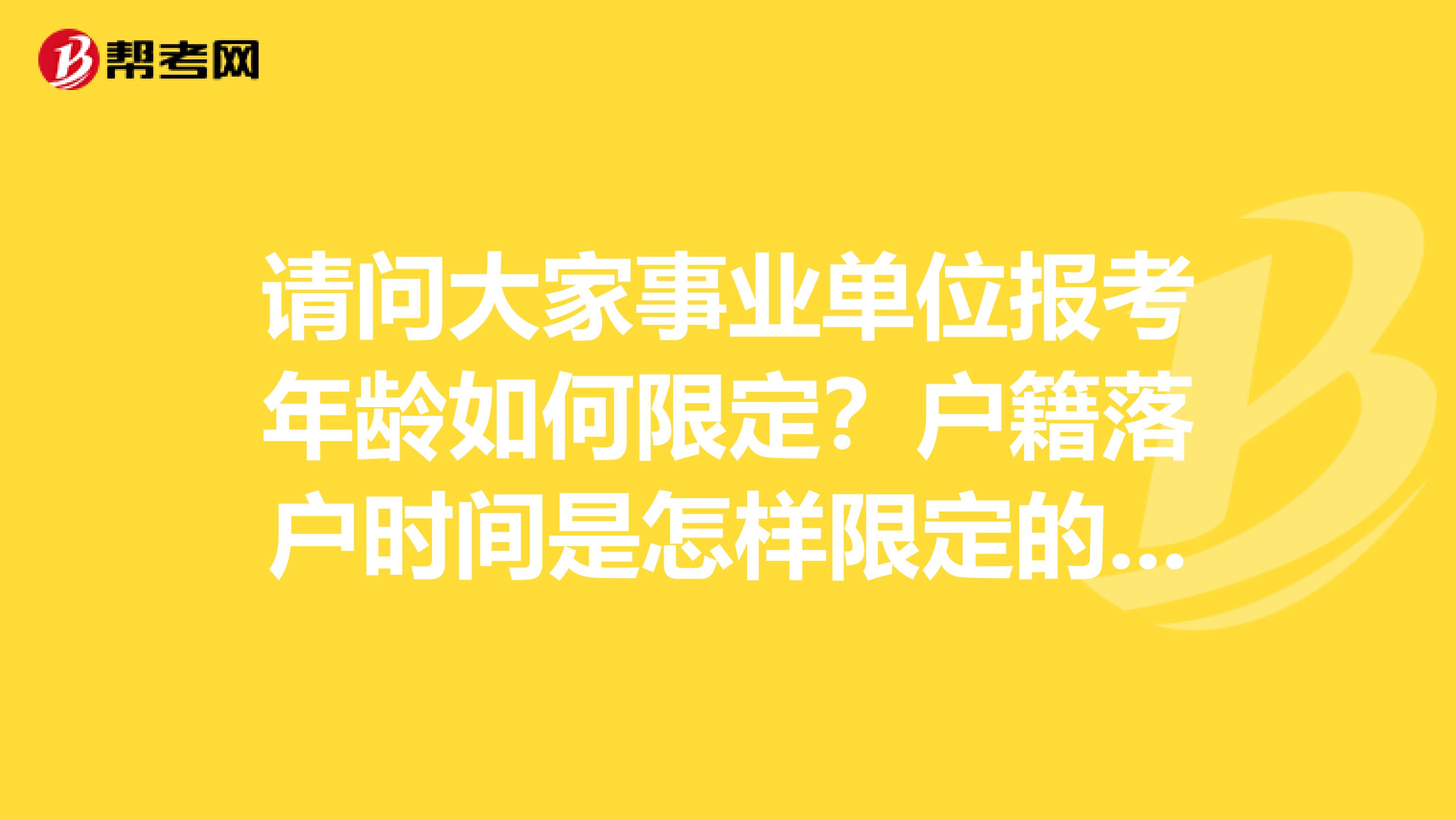请问大家事业单位报考年龄如何限定？户籍落户时间是怎样限定的?如何填写?有没有备考教材？坐标合肥！