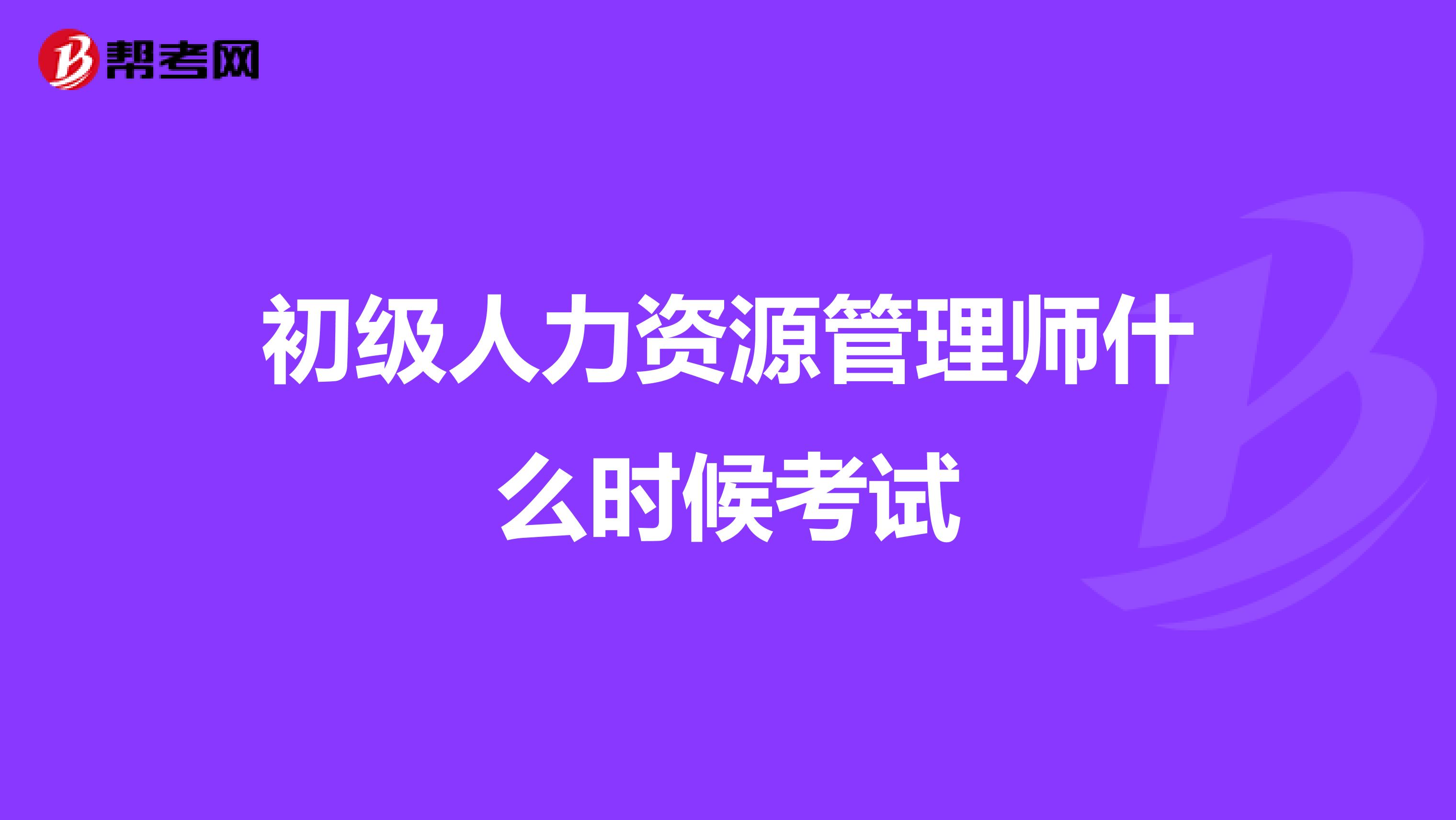 初級人力資源管理師什么時(shí)候考試