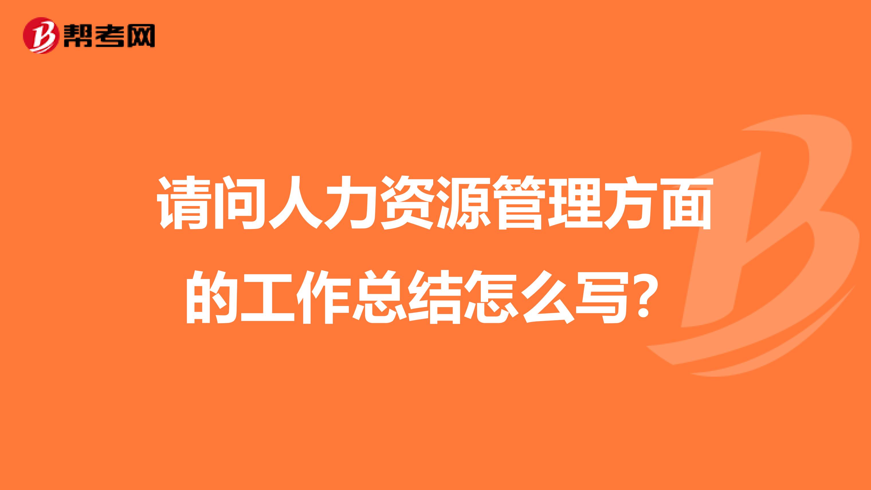 请问人力资源管理方面的工作总结怎么写？