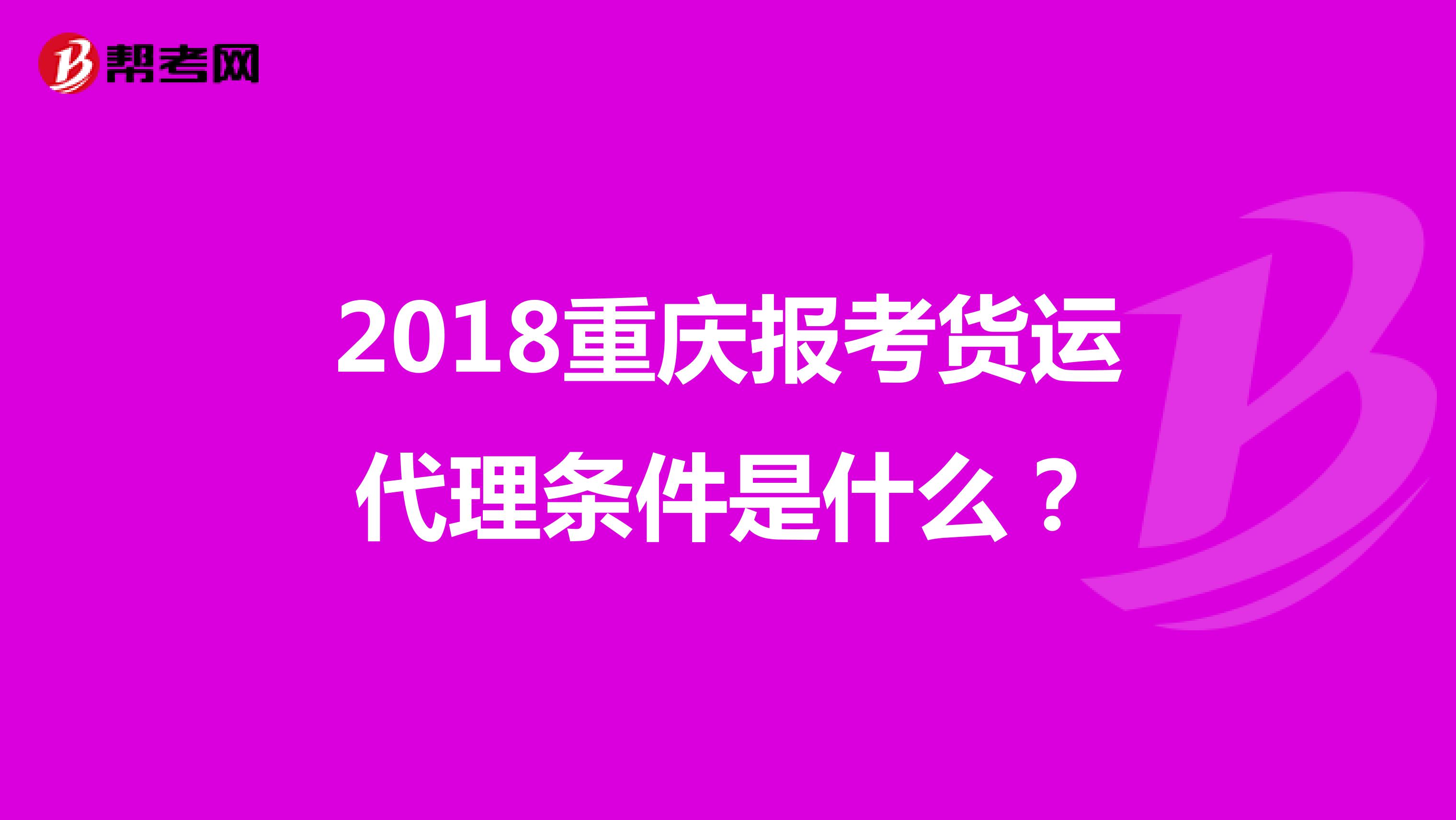 2018重庆报考货运代理条件是什么?