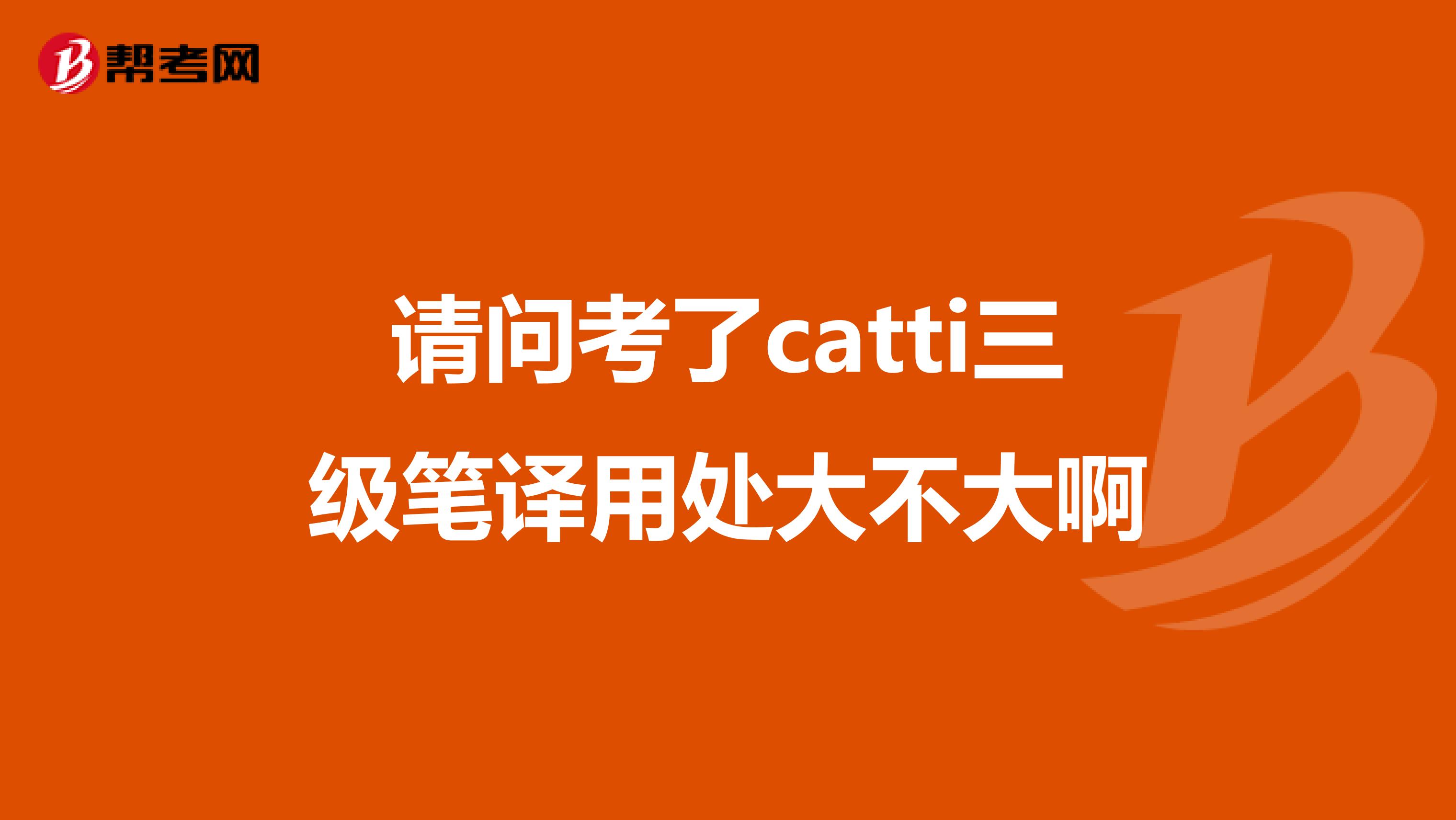 请问考了catti三级笔译用处大不大啊