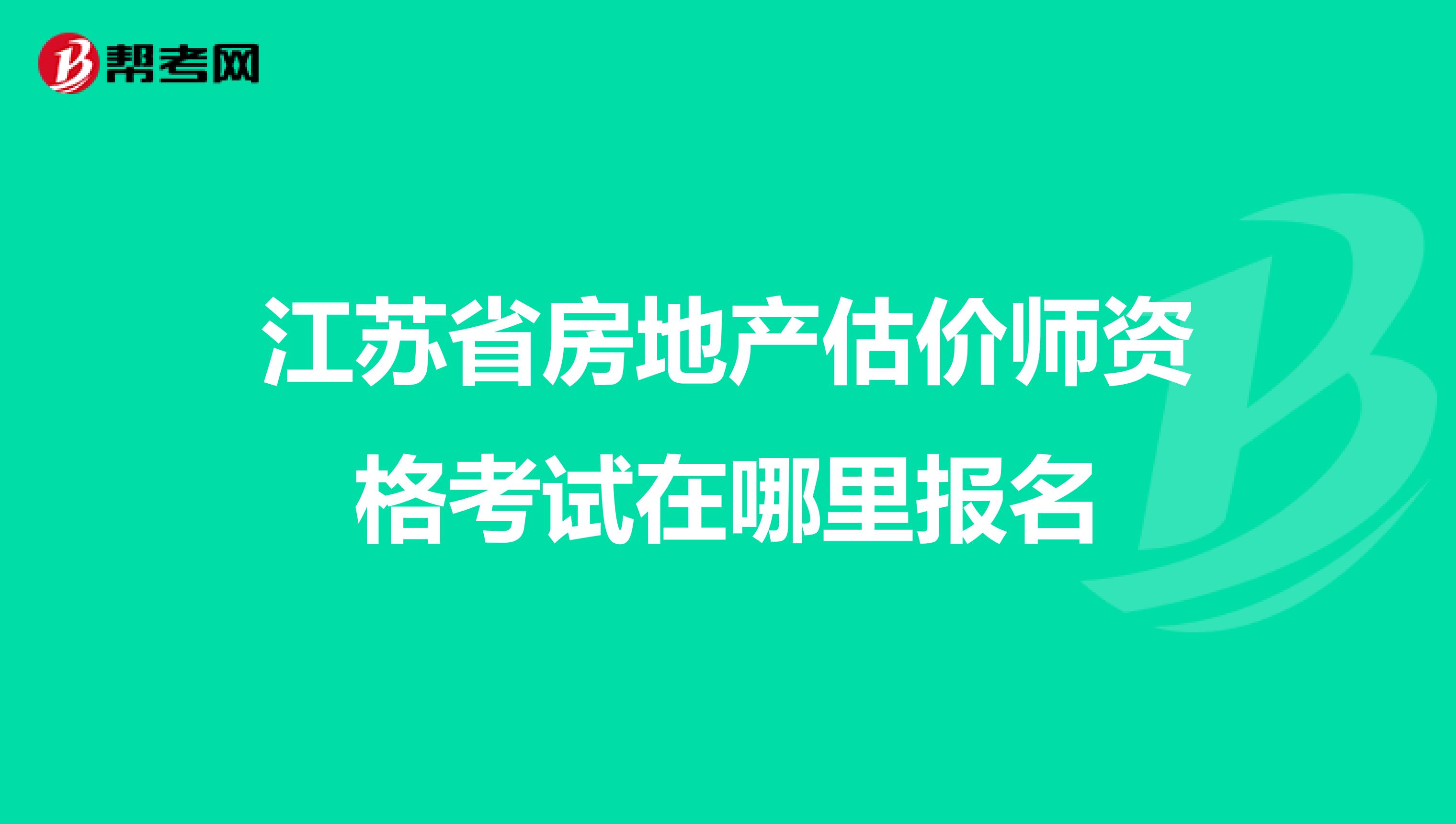 江苏省房地产估价师资格考试在哪里报名