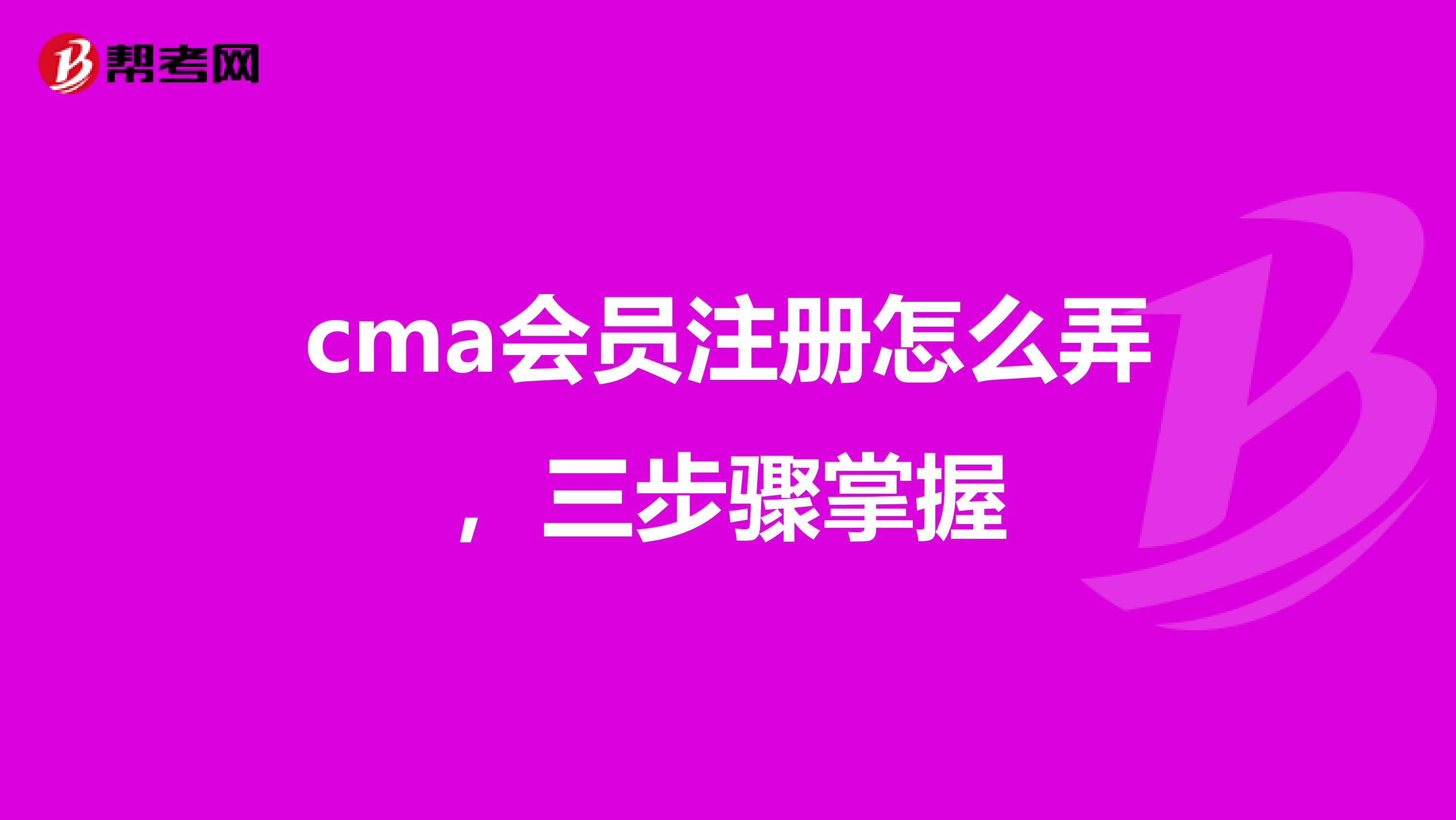 cma会员注册怎么弄,三步骤掌握