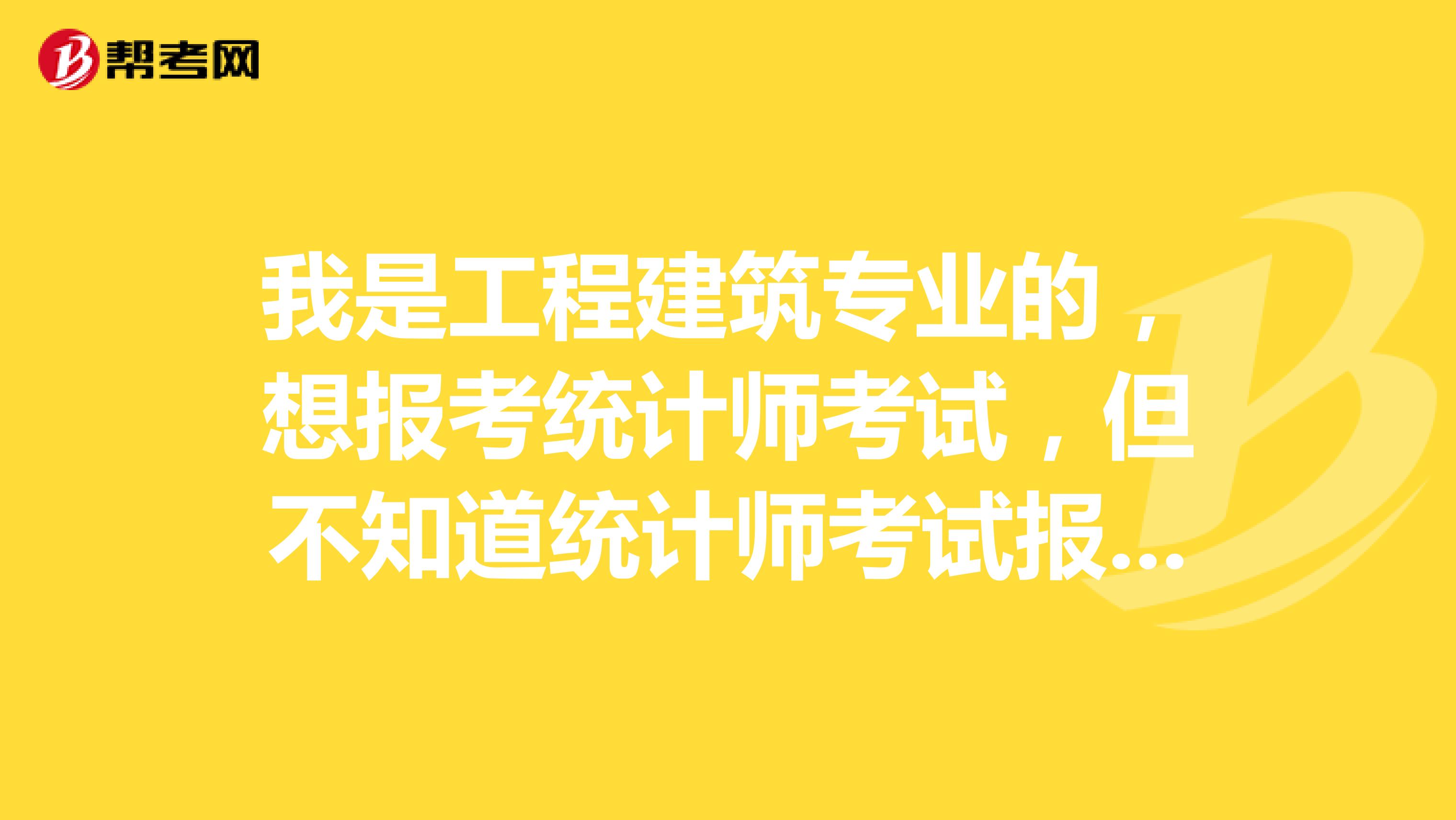 我是工程建筑专业的,想报考统计师考试,但不知道统计师考试报名入口?