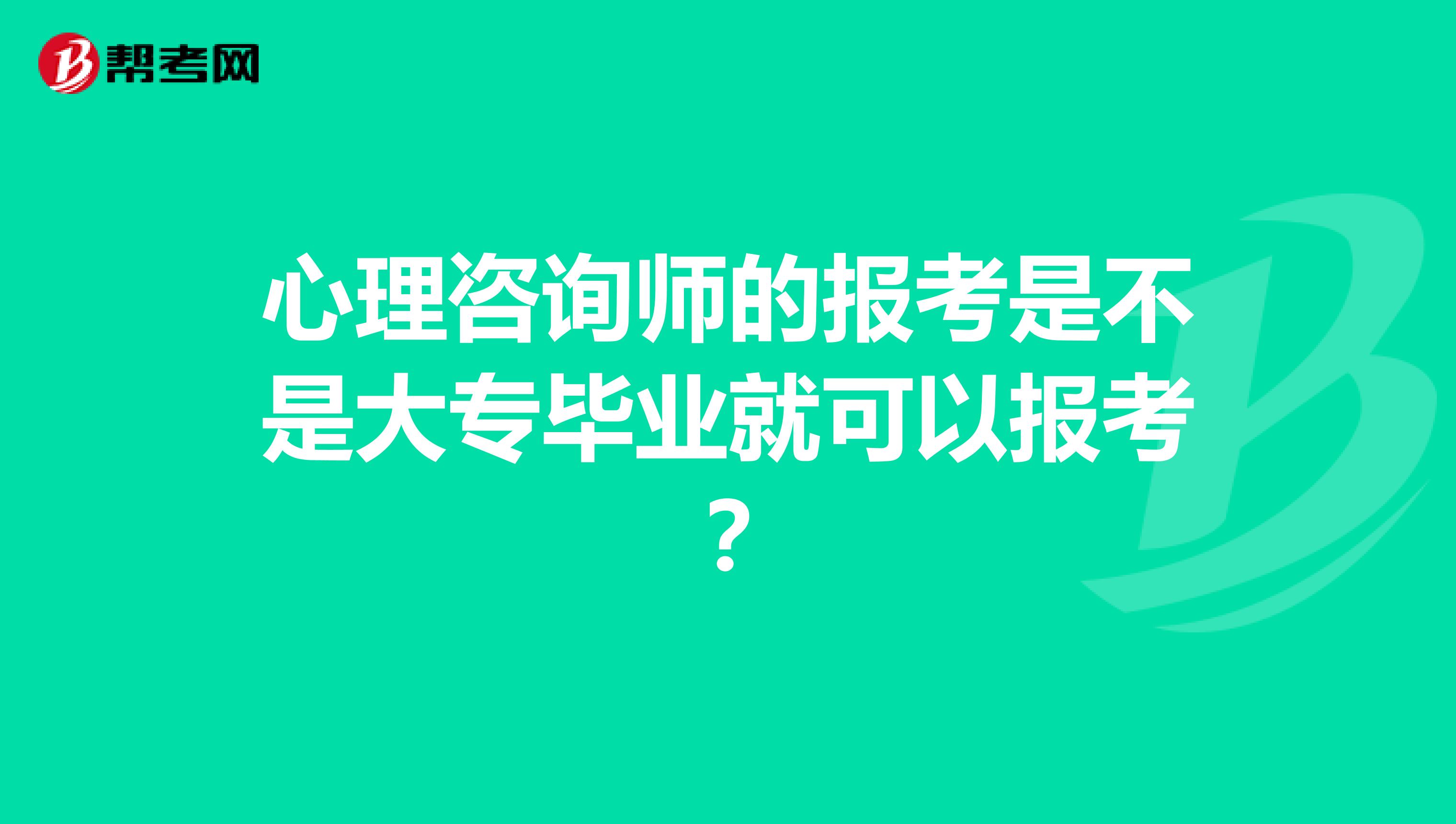 心理咨询师的报考是不是大专毕业就可以报考？