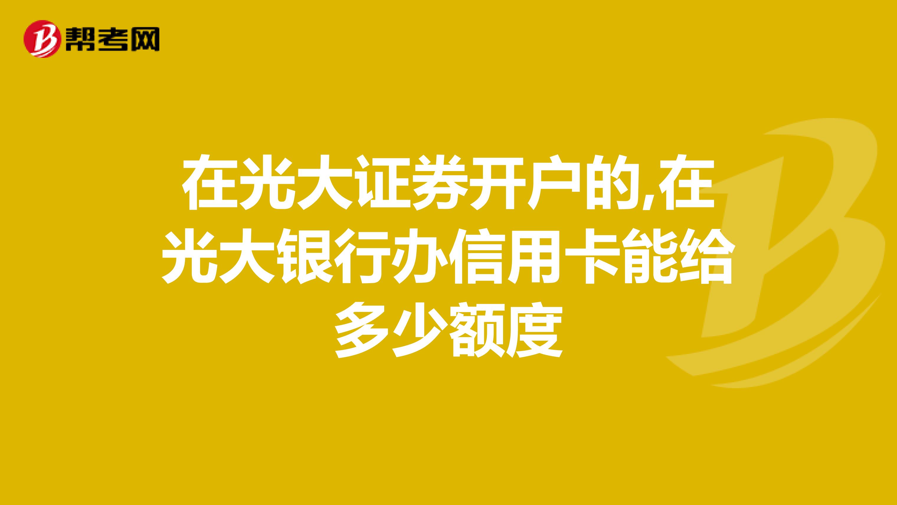 在光大证券开户的,在光大银行办信用卡能给多少额度