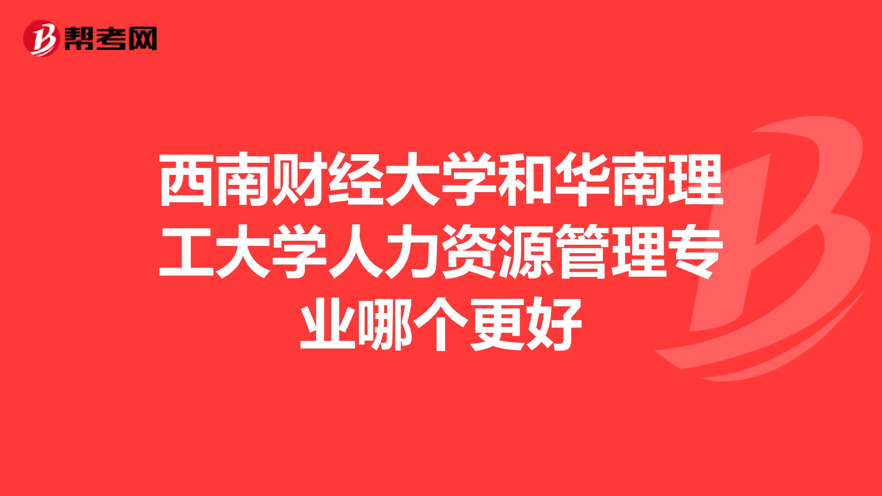 西南财经大学和华南理工大学人力资源管理专业哪个更好