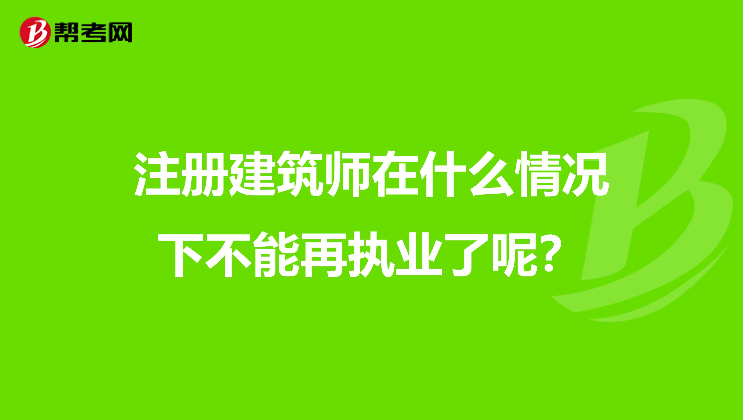 注冊建筑師在什么情況下不能再執業了呢？