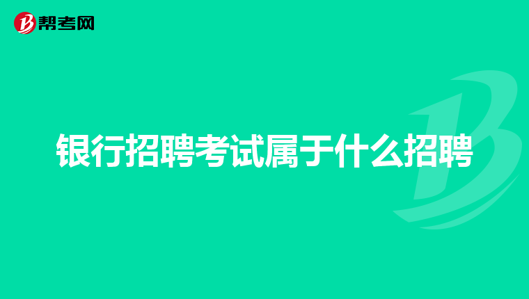 银行招聘考试属于什么招聘