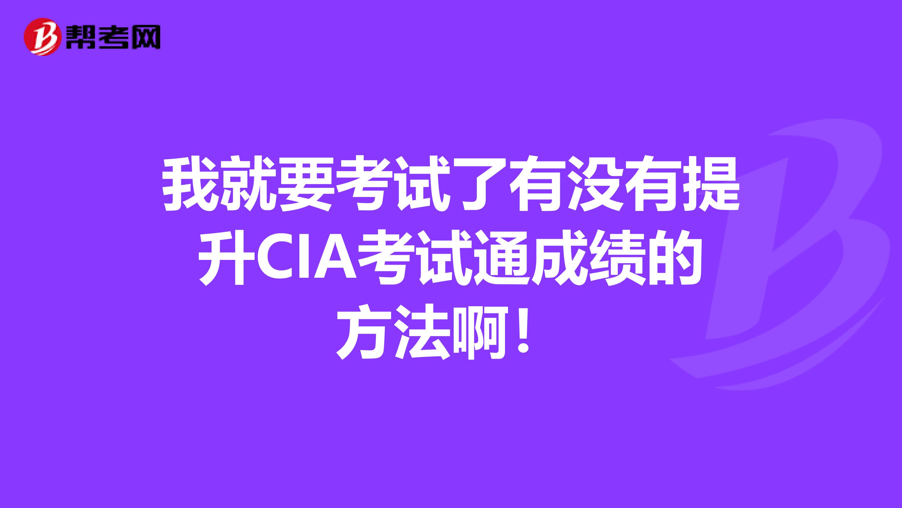 我就要考试了有没有提升CIA考试通成绩的方法啊!