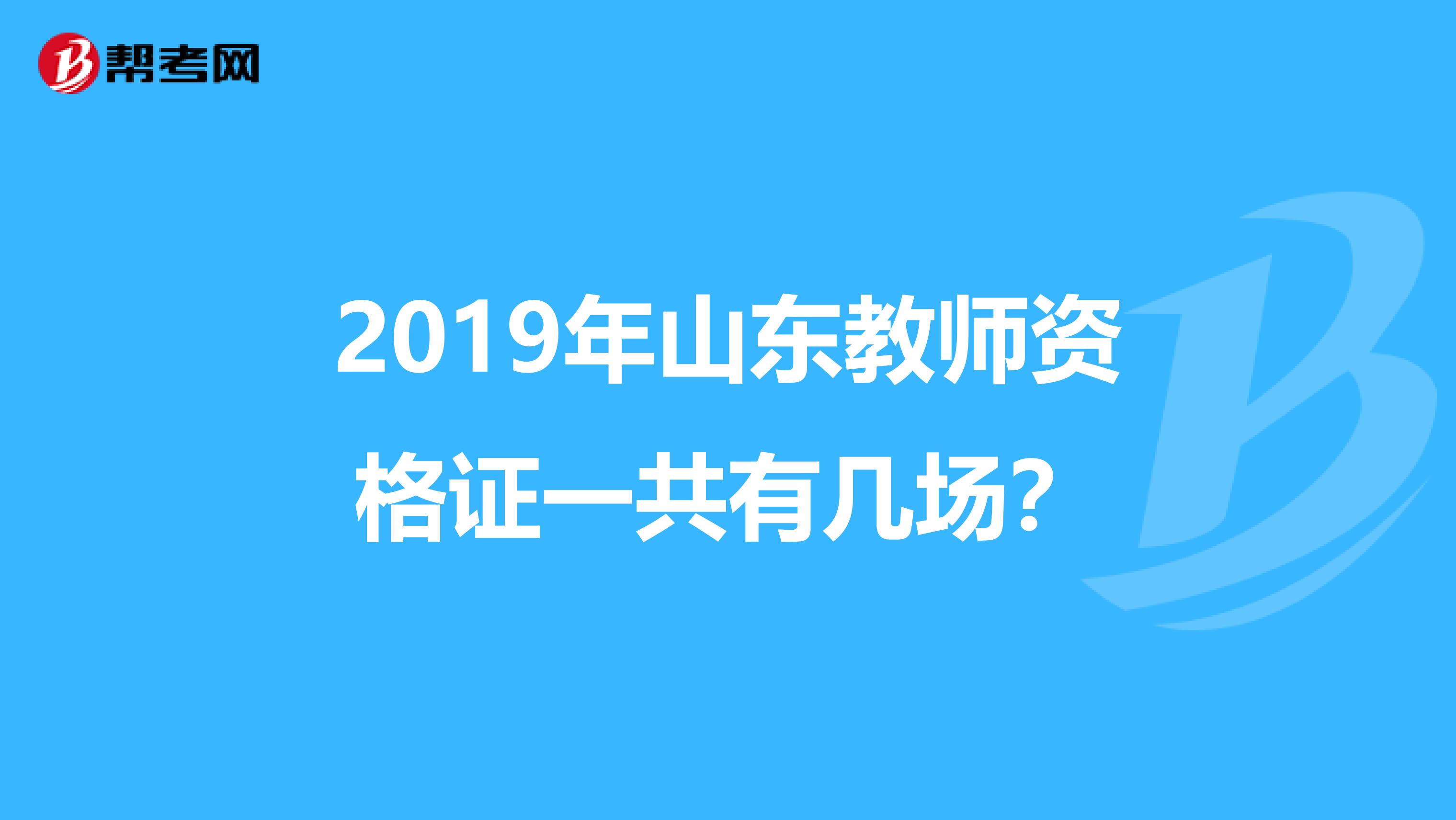 2019年山东教师资格证一共有几场?
