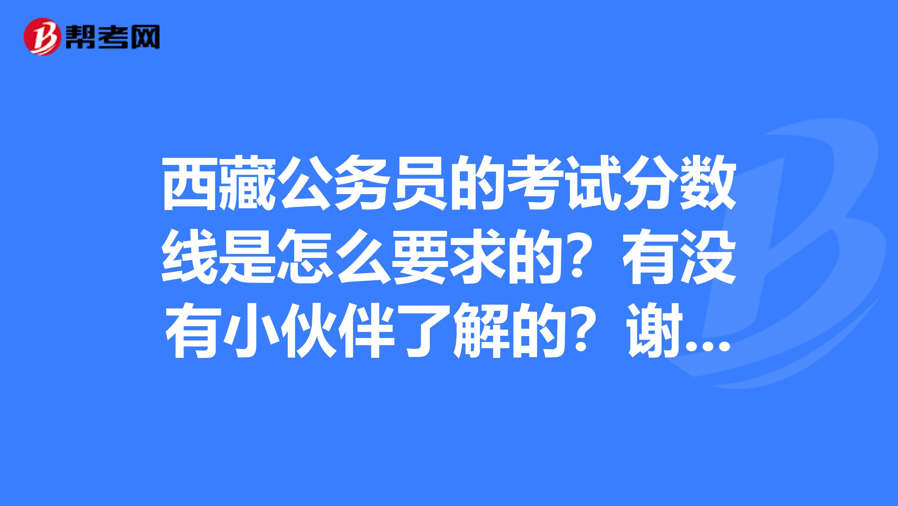 西藏公务员的考试分数线是怎么要求的？有没有小伙伴了解的？谢谢啦