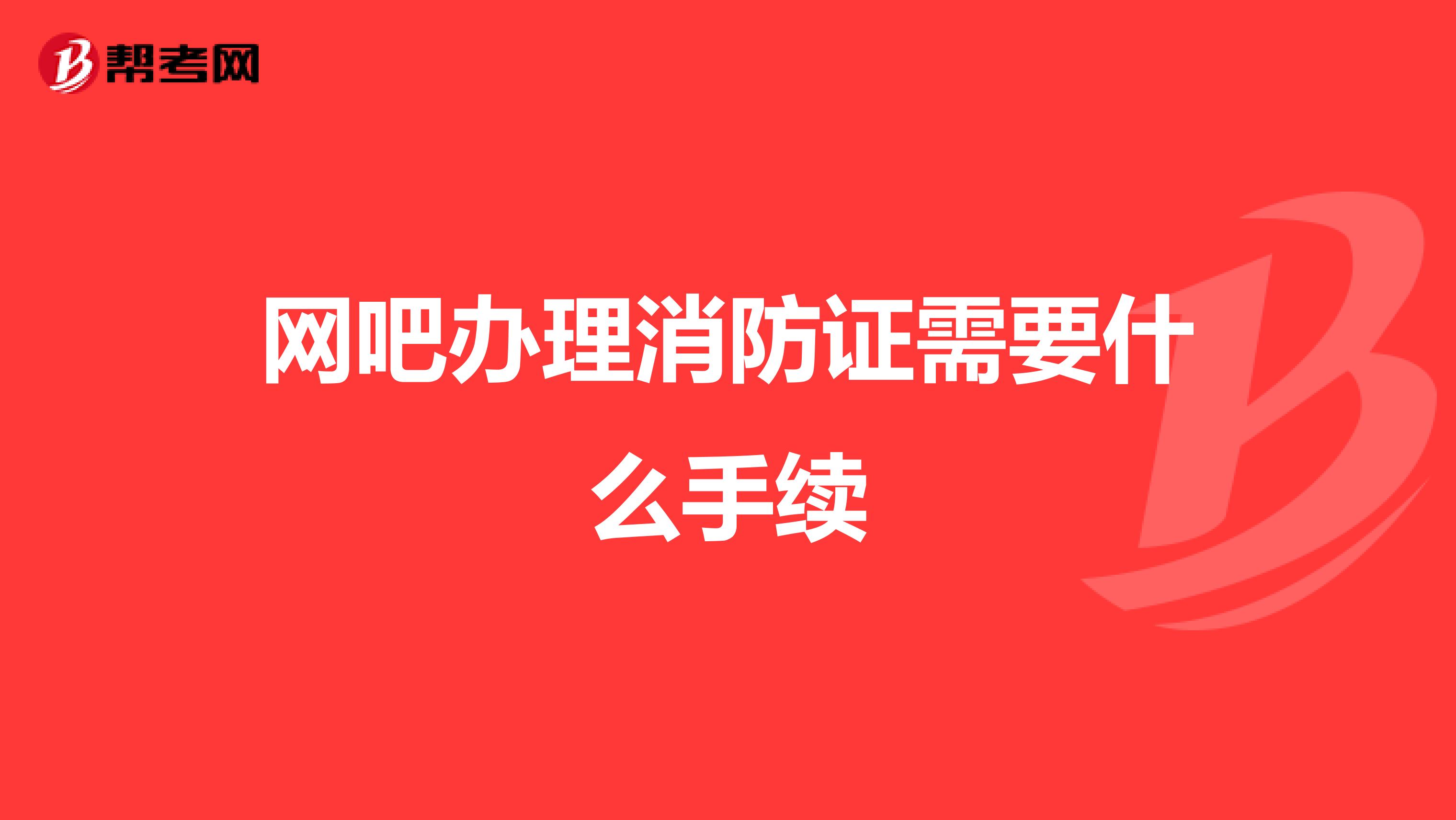 网吧办理消防证需要什么手续