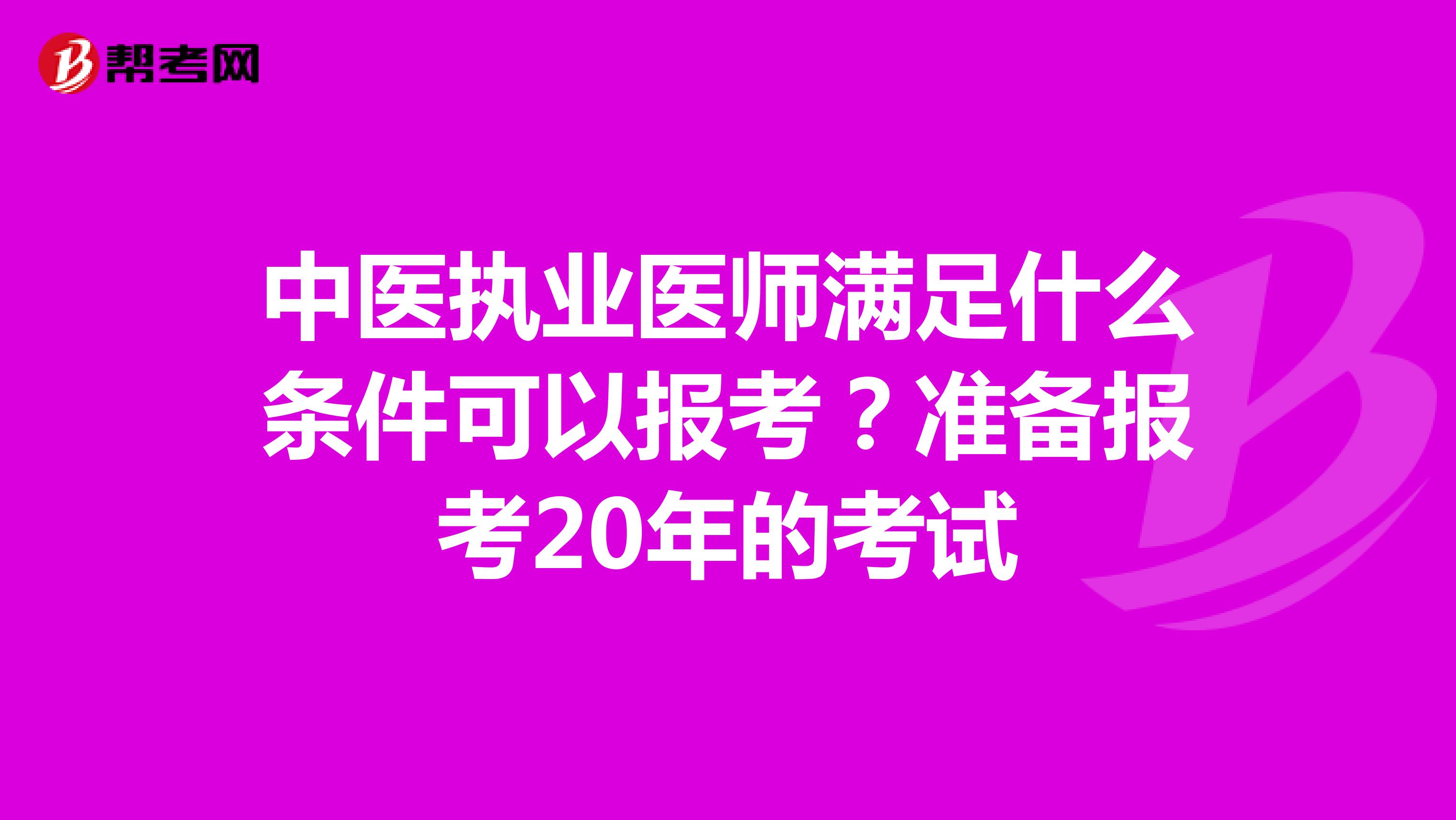 中医执业医师满足什么条件可以报考?准备报考20年的考试
