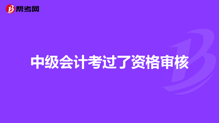 中级会计考过了资格审核