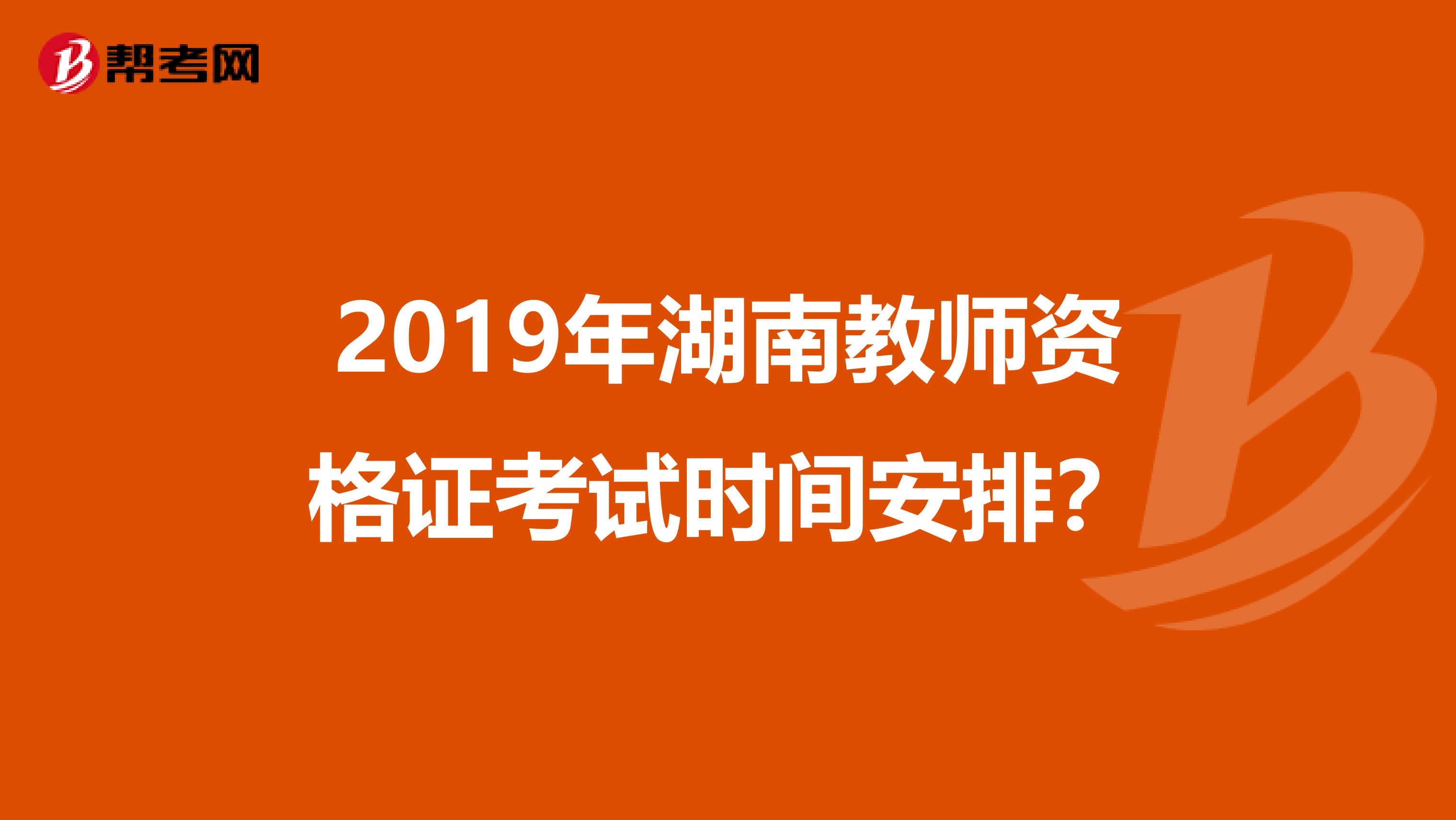 2019年湖南教师资格证考试时间安排？