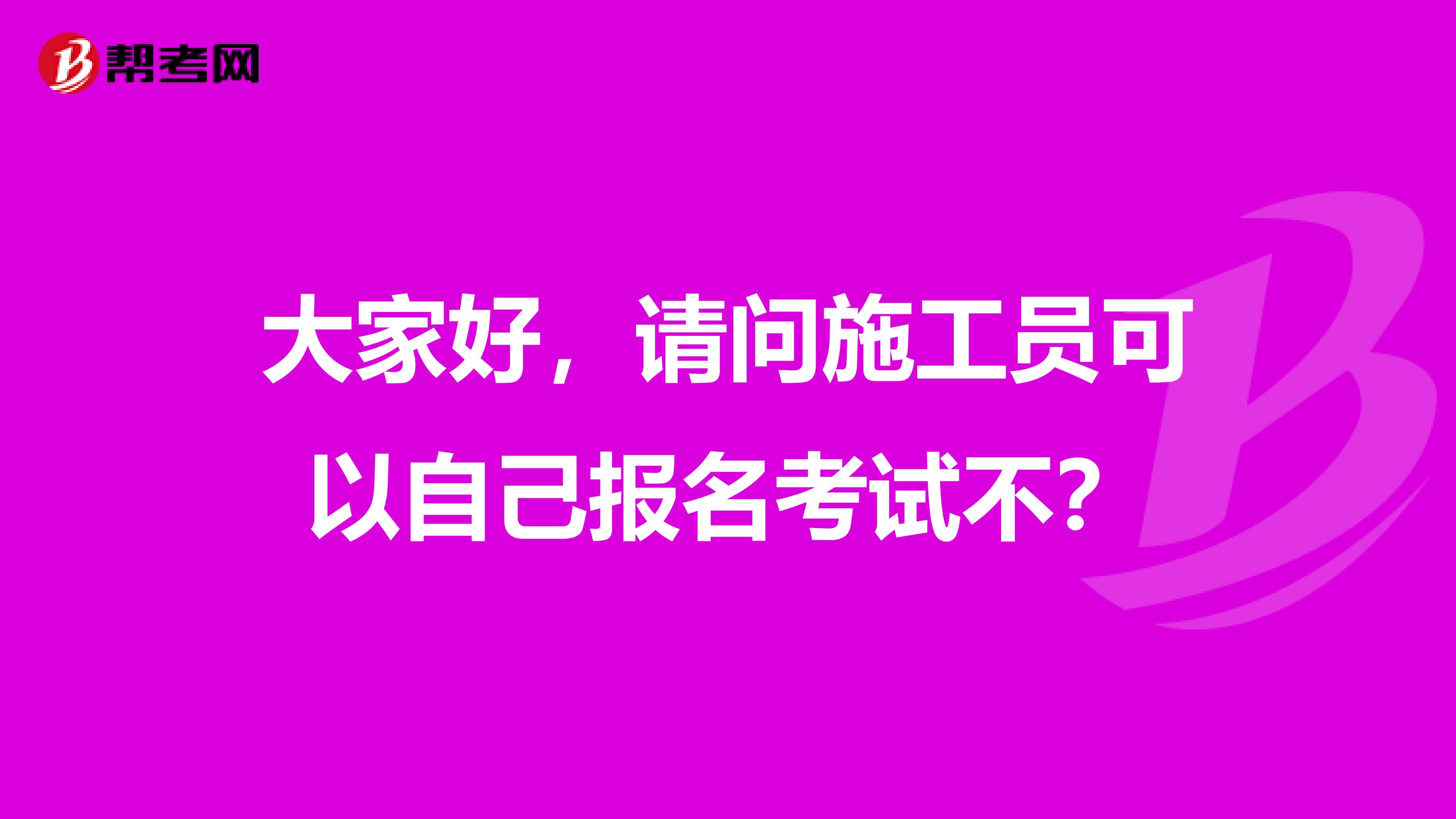 大家好，請問施工員可以自己報名考試不？